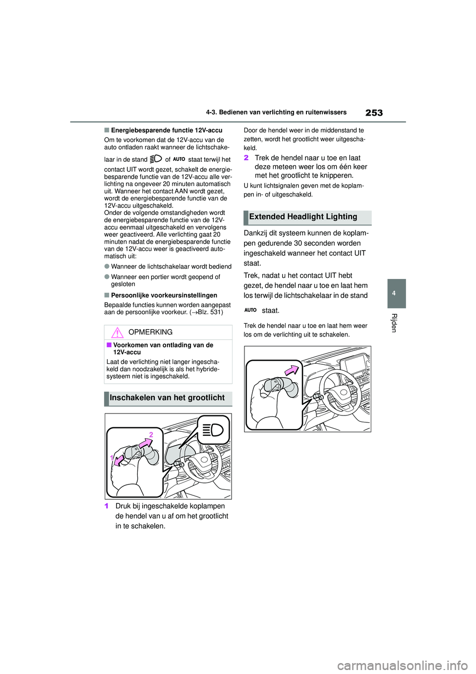 TOYOTA HIGHLANDER 2021  Instructieboekje (in Dutch) 253
4
4-3. Bedienen van verlichting en ruitenwissers
Rijden
■Energiebesparende functie 12V-accu
Om te voorkomen dat de 12V-accu van de 
auto ontladen raakt wanneer de lichtschake-
laar in de stand  