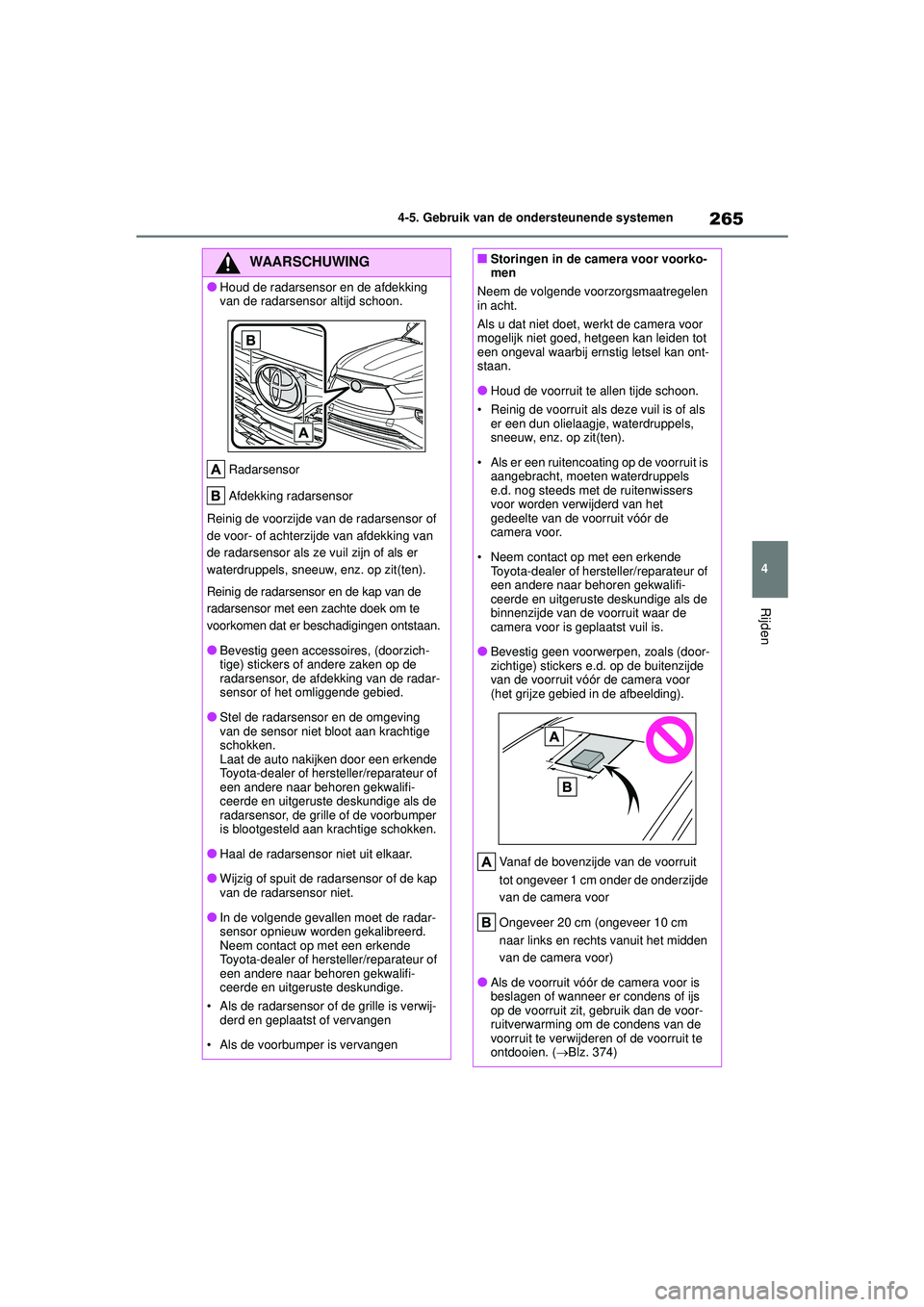TOYOTA HIGHLANDER 2021 Instructieboekje (in Dutch) 265
4
4-5. Gebruik van de ondersteunende systemen
Rijden
WAARSCHUWING
●Houd de radarsensor en de afdekking
van de radarsensor altijd schoon.
Radarsensor
Afdekking radarsensor
Reinig de voorzijde va TOYOTA HIGHLANDER 2021 Instructieboekje (in Dutch) 265
4
4-5. Gebruik van de ondersteunende systemen
Rijden
WAARSCHUWING
●Houd de radarsensor en de afdekking
van de radarsensor altijd schoon.
Radarsensor
Afdekking radarsensor
Reinig de voorzijde va