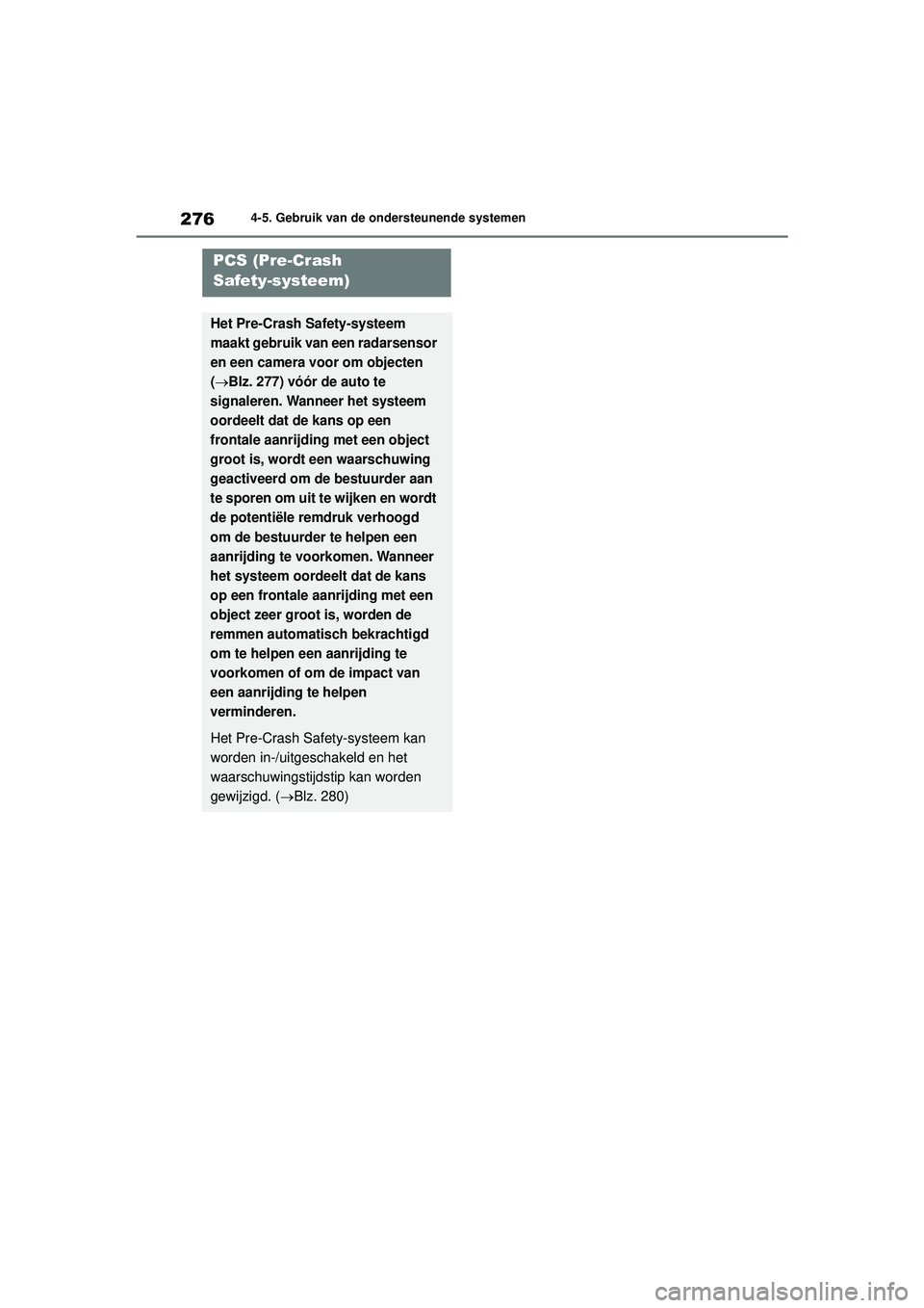 TOYOTA HIGHLANDER 2021 Instructieboekje (in Dutch) 2764-5. Gebruik van de ondersteunende systemen
PCS (Pre-Crash
Safety-systeem)
Het Pre-Crash Safety-systeem
maakt gebruik van een radarsensor
en een camera voor om objecten
(
Blz. 277) vóór de TOYOTA HIGHLANDER 2021 Instructieboekje (in Dutch) 2764-5. Gebruik van de ondersteunende systemen
PCS (Pre-Crash
Safety-systeem)
Het Pre-Crash Safety-systeem
maakt gebruik van een radarsensor
en een camera voor om objecten
(
Blz. 277) vóór de