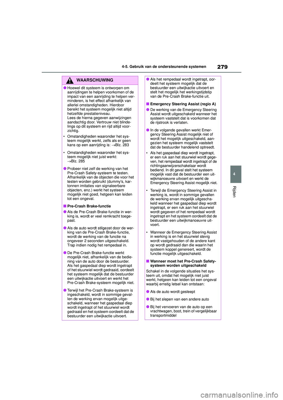 TOYOTA HIGHLANDER 2021 Instructieboekje (in Dutch) 279
4
4-5. Gebruik van de ondersteunende systemen
Rijden
WAARSCHUWING
●Hoewel dit systeem is ontworpen om
aanrijdingen te helpen voorkomen of de
impact van een aanrijding te helpen ver-
minderen, TOYOTA HIGHLANDER 2021 Instructieboekje (in Dutch) 279
4
4-5. Gebruik van de ondersteunende systemen
Rijden
WAARSCHUWING
●Hoewel dit systeem is ontworpen om
aanrijdingen te helpen voorkomen of de
impact van een aanrijding te helpen ver-
minderen,