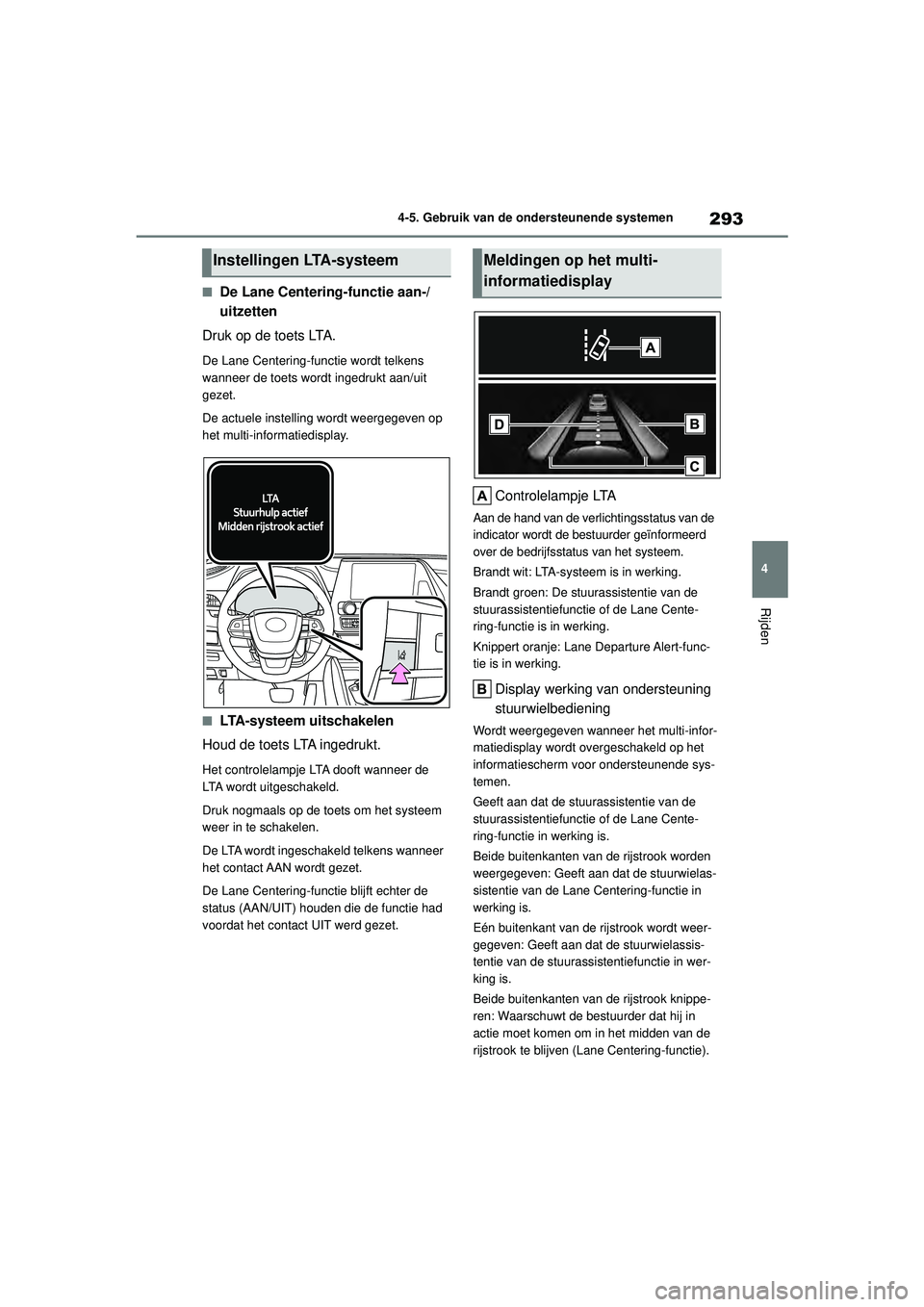TOYOTA HIGHLANDER 2021 Instructieboekje (in Dutch) 293
4
4-5. Gebruik van de ondersteunende systemen
Rijden
■De Lane Centering-functie aan-/
uitzetten
Druk op de toets LTA.
De Lane Centering-functie wordt telkens
wanneer de toets wordt ingedrukt aa TOYOTA HIGHLANDER 2021 Instructieboekje (in Dutch) 293
4
4-5. Gebruik van de ondersteunende systemen
Rijden
■De Lane Centering-functie aan-/
uitzetten
Druk op de toets LTA.
De Lane Centering-functie wordt telkens
wanneer de toets wordt ingedrukt aa