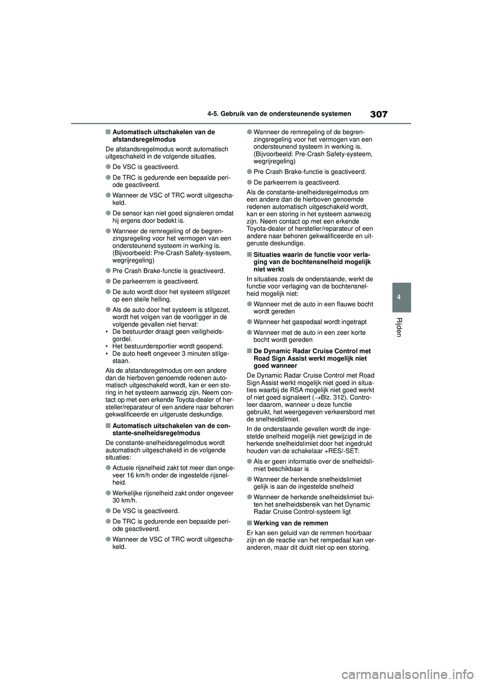 TOYOTA HIGHLANDER 2022 Instructieboekje (in Dutch) 307
4
4-5. Gebruik van de ondersteunende systemen
Rijden
■Automatisch uitschakelen van de
afstandsregelmodus
De afstandsregelmodus wordt automatisch
uitgeschakeld in de volgende situaties.
●De V TOYOTA HIGHLANDER 2022 Instructieboekje (in Dutch) 307
4
4-5. Gebruik van de ondersteunende systemen
Rijden
■Automatisch uitschakelen van de
afstandsregelmodus
De afstandsregelmodus wordt automatisch
uitgeschakeld in de volgende situaties.
●De V