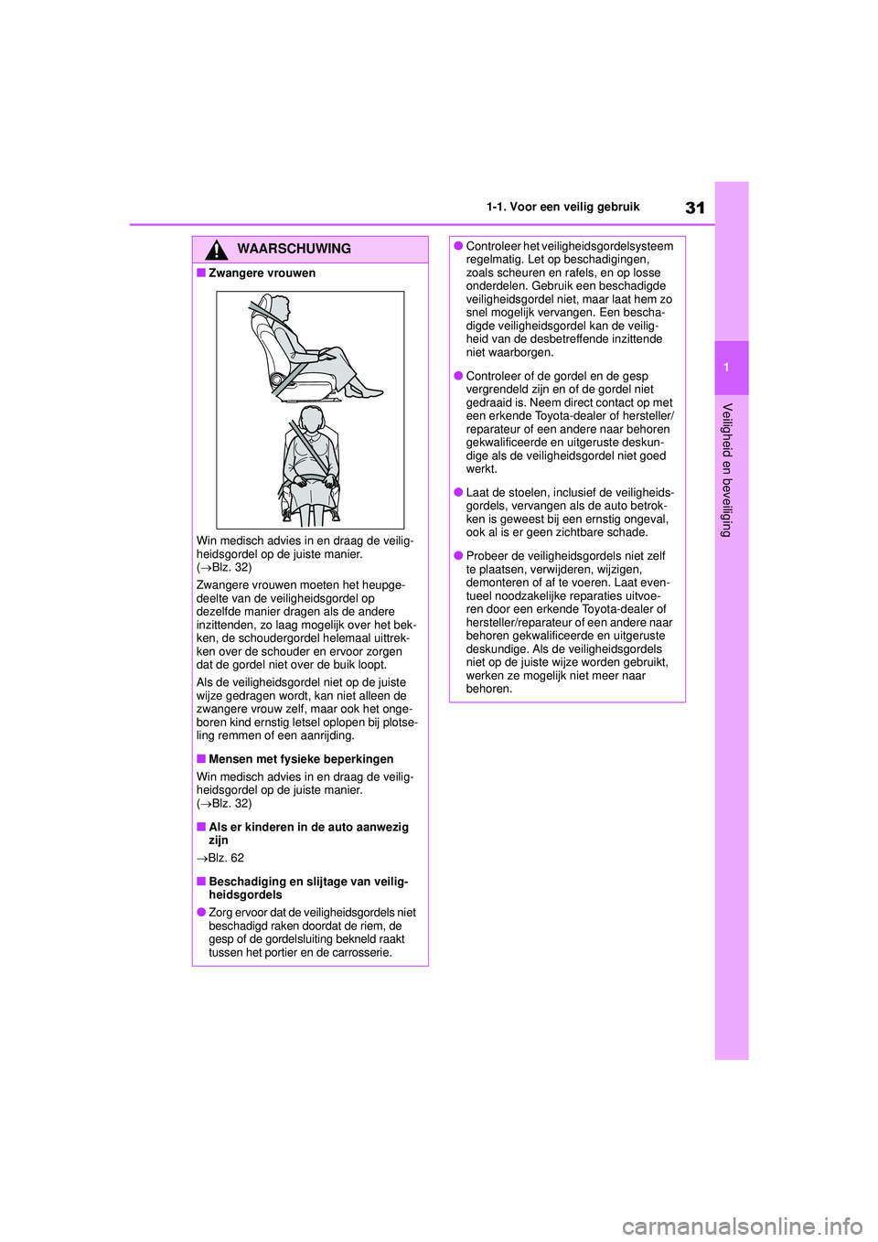 TOYOTA HIGHLANDER 2022  Instructieboekje (in Dutch) 31
1
1-1. Voor een veilig gebruik
Veiligheid en beveiliging
WAARSCHUWING
■Zwangere vrouwen
Win medisch advies in en draag de veilig-
heidsgordel op de juiste manier. 
(  Blz. 32)
Zwangere vrouwen