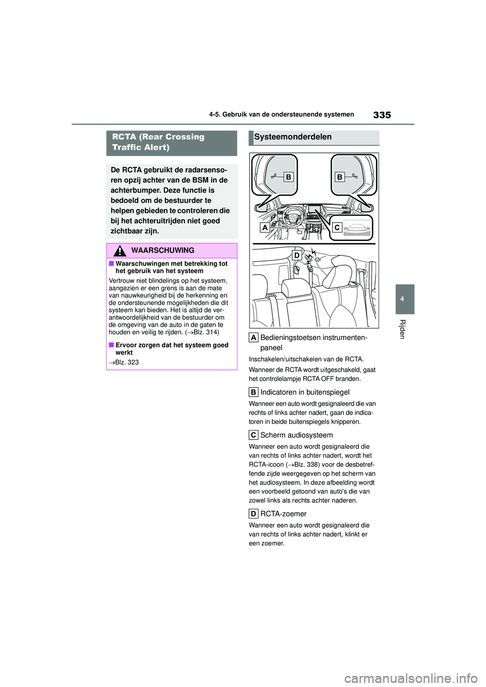 TOYOTA HIGHLANDER 2021 Instructieboekje (in Dutch) 335
4
4-5. Gebruik van de ondersteunende systemen
Rijden
Bedieningstoetsen instrumenten-
paneel
Inschakelen/uitschakelen van de RCTA.
Wanneer de RCTA wordt uitgeschakeld, gaat
het controlelampje RCTA TOYOTA HIGHLANDER 2021 Instructieboekje (in Dutch) 335
4
4-5. Gebruik van de ondersteunende systemen
Rijden
Bedieningstoetsen instrumenten-
paneel
Inschakelen/uitschakelen van de RCTA.
Wanneer de RCTA wordt uitgeschakeld, gaat
het controlelampje RCTA