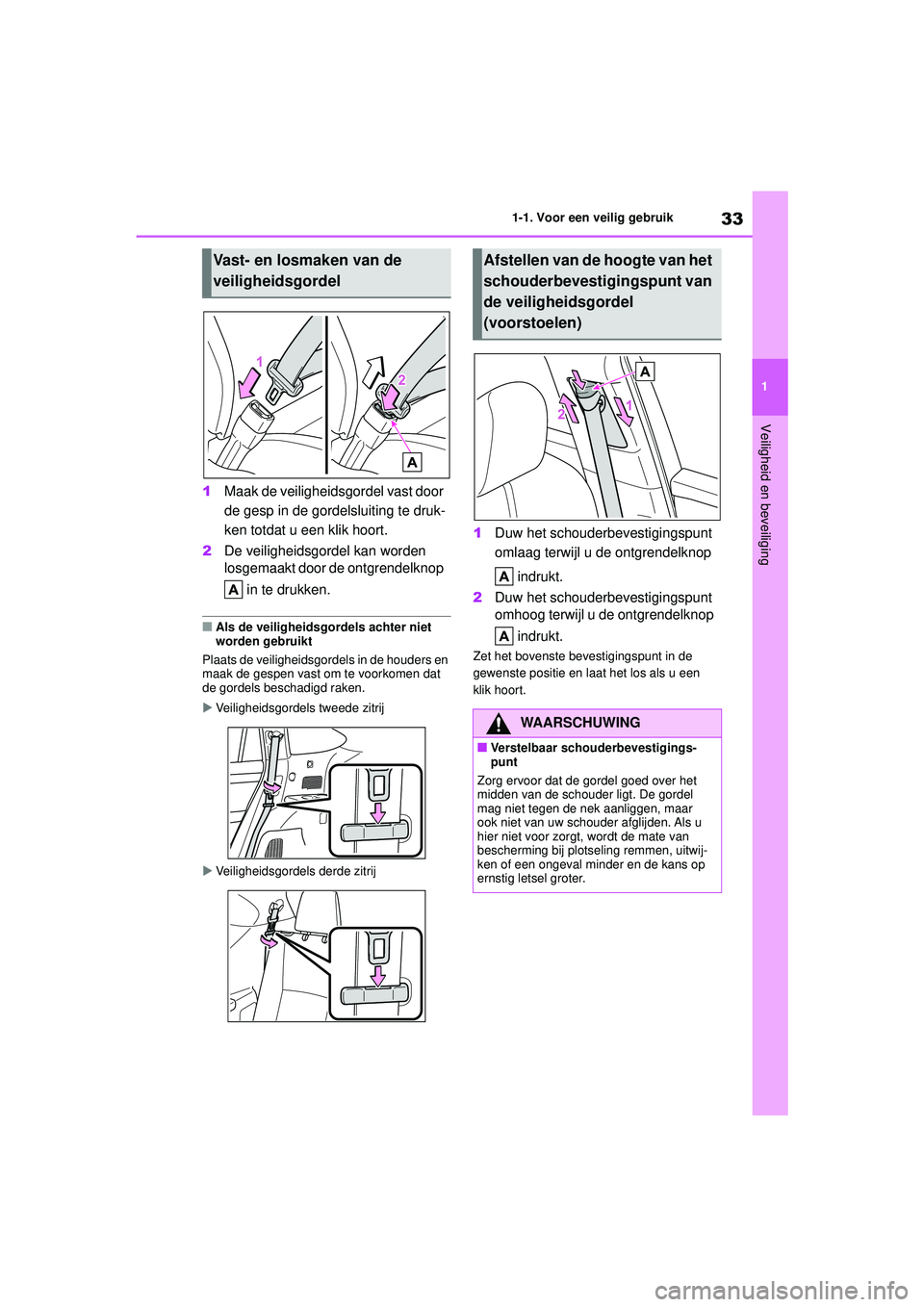 TOYOTA HIGHLANDER 2022  Instructieboekje (in Dutch) 33
1
1-1. Voor een veilig gebruik
Veiligheid en beveiliging
1
Maak de veiligheidsgordel vast door 
de gesp in de gordelsluiting te druk-
ken totdat u een klik hoort.
2 De veiligheidsgordel kan worden 