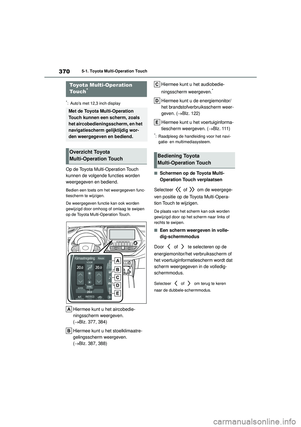TOYOTA HIGHLANDER 2021 Instructieboekje (in Dutch) 3705-1. Toyota Multi-Operation Touch
5-1.Toyota Multi-Operation Touch
*: Autos met 12,3 inch display
Op de Toyota Multi-Operation Touch
kunnen de volgende functies worden
weergegeven en bediend.
Be TOYOTA HIGHLANDER 2021 Instructieboekje (in Dutch) 3705-1. Toyota Multi-Operation Touch
5-1.Toyota Multi-Operation Touch
*: Autos met 12,3 inch display
Op de Toyota Multi-Operation Touch
kunnen de volgende functies worden
weergegeven en bediend.
Be