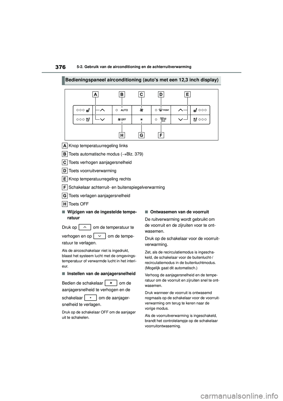 TOYOTA HIGHLANDER 2021 Instructieboekje (in Dutch) 3765-2. Gebruik van de airconditioning en de achterruitverwarming
Knop temperatuurregeling links
Toets automatische modus (Blz. 379)
Toets verhogen aanjagersnelheid
Toets voorruitverwarming
Knop te TOYOTA HIGHLANDER 2021 Instructieboekje (in Dutch) 3765-2. Gebruik van de airconditioning en de achterruitverwarming
Knop temperatuurregeling links
Toets automatische modus (Blz. 379)
Toets verhogen aanjagersnelheid
Toets voorruitverwarming
Knop te