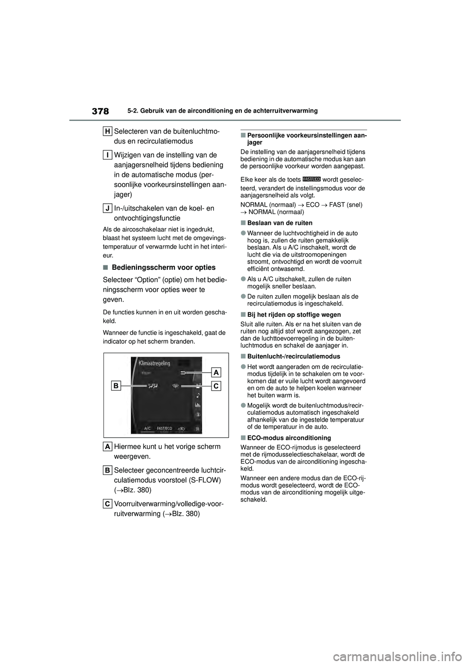 TOYOTA HIGHLANDER 2021 Instructieboekje (in Dutch) 3785-2. Gebruik van de airconditioning en de achterruitverwarming
Selecteren van de buitenluchtmo-
dus en recirculatiemodus
Wijzigen van de instelling van de
aanjagersnelheid tijdens bediening
in de TOYOTA HIGHLANDER 2021 Instructieboekje (in Dutch) 3785-2. Gebruik van de airconditioning en de achterruitverwarming
Selecteren van de buitenluchtmo-
dus en recirculatiemodus
Wijzigen van de instelling van de
aanjagersnelheid tijdens bediening
in de