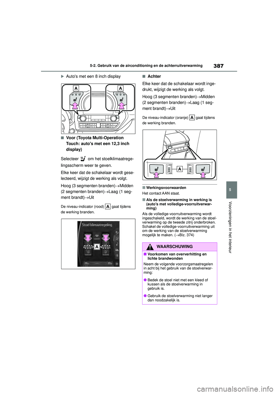 TOYOTA HIGHLANDER 2021 Instructieboekje (in Dutch) 387
5
5-2. Gebruik van de airconditioning en de achterruitverwarming
Voorzieningen in het interieur
Autos met een 8 inch display
■Voor (Toyota Multi-Operation
Touch: autos met een 12,3 inch
d TOYOTA HIGHLANDER 2021 Instructieboekje (in Dutch) 387
5
5-2. Gebruik van de airconditioning en de achterruitverwarming
Voorzieningen in het interieur
Autos met een 8 inch display
■Voor (Toyota Multi-Operation
Touch: autos met een 12,3 inch
d