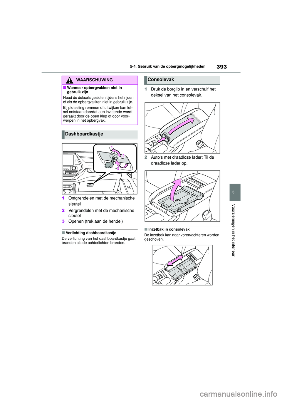 TOYOTA HIGHLANDER 2021 Instructieboekje (in Dutch) 393
5
5-4. Gebruik van de opbergmogelijkheden
Voorzieningen in het interieur1
Ontgrendelen met de mechanische
sleutel
2 Vergrendelen met de mechanische
sleutel
3 Openen (trek aan de hendel)
■Verli TOYOTA HIGHLANDER 2021 Instructieboekje (in Dutch) 393
5
5-4. Gebruik van de opbergmogelijkheden
Voorzieningen in het interieur1
Ontgrendelen met de mechanische
sleutel
2 Vergrendelen met de mechanische
sleutel
3 Openen (trek aan de hendel)
■Verli