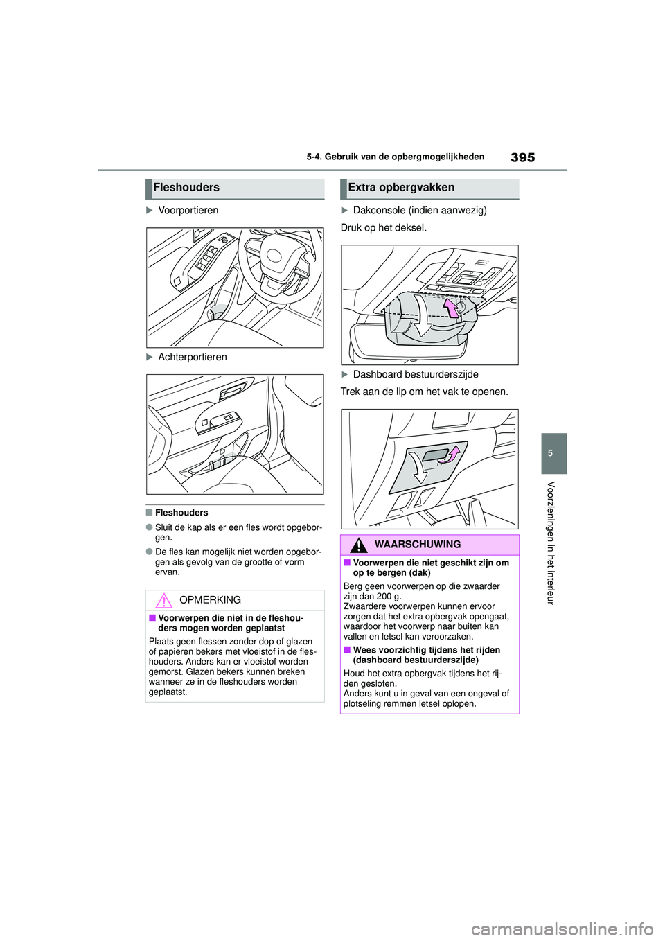 TOYOTA HIGHLANDER 2021 Instructieboekje (in Dutch) 395
5
5-4. Gebruik van de opbergmogelijkheden
Voorzieningen in het interieur
Voorportieren
Achterportieren
■Fleshouders
●Sluit de kap als er
een fles wordt opgebor-
gen.
●De fles kan moge TOYOTA HIGHLANDER 2021 Instructieboekje (in Dutch) 395
5
5-4. Gebruik van de opbergmogelijkheden
Voorzieningen in het interieur
Voorportieren
Achterportieren
■Fleshouders
●Sluit de kap als er
een fles wordt opgebor-
gen.
●De fles kan moge