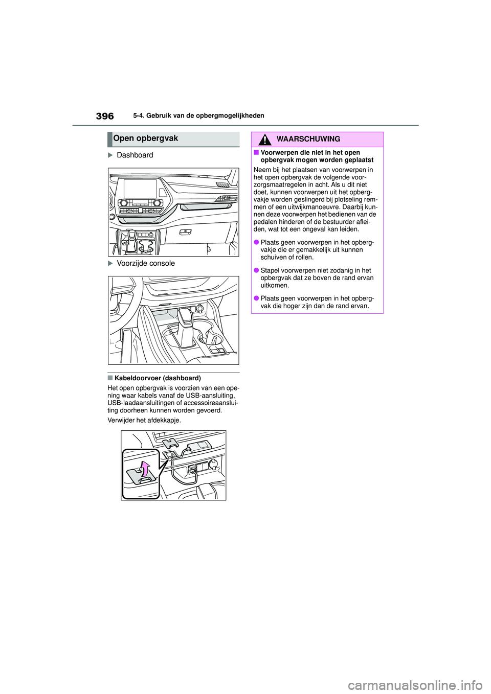 TOYOTA HIGHLANDER 2021 Instructieboekje (in Dutch) 3965-4. Gebruik van de opbergmogelijkheden
Dashboard
Voorzijde console
■Kabeldoorvoer (dashboard)
Het open opbergvak is voorzien van een ope-
ning waar kabels vanaf de USB-aansluiting,
USB-l TOYOTA HIGHLANDER 2021 Instructieboekje (in Dutch) 3965-4. Gebruik van de opbergmogelijkheden
Dashboard
Voorzijde console
■Kabeldoorvoer (dashboard)
Het open opbergvak is voorzien van een ope-
ning waar kabels vanaf de USB-aansluiting,
USB-l