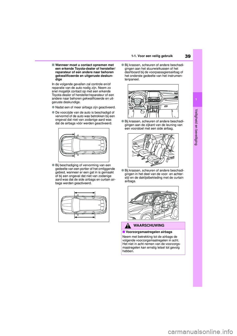 TOYOTA HIGHLANDER 2022  Instructieboekje (in Dutch) 39
1
1-1. Voor een veilig gebruik
Veiligheid en beveiliging
■Wanneer moet u contact opnemen met 
een erkende Toyota-dealer of hersteller/
reparateur of een andere naar behoren 
gekwalificeerde en ui
