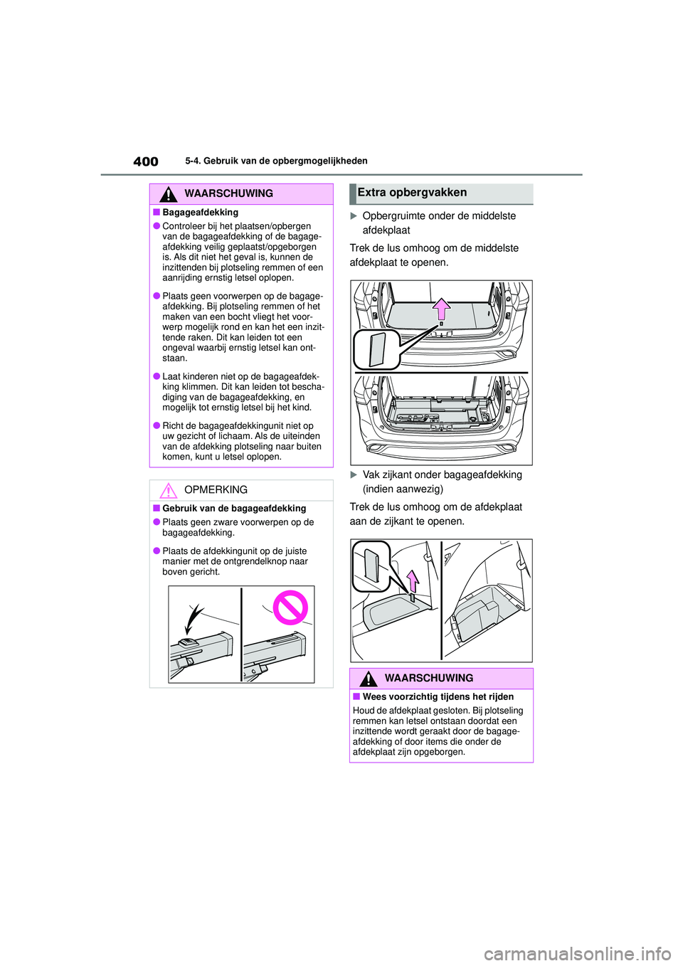 TOYOTA HIGHLANDER 2021 Instructieboekje (in Dutch) 4005-4. Gebruik van de opbergmogelijkheden
Opbergruimte onder de middelste
afdekplaat
Trek de lus omhoog om de middelste
afdekplaat te openen.
Vak zijkant onder bagageafdekking
(indien aanwez TOYOTA HIGHLANDER 2021 Instructieboekje (in Dutch) 4005-4. Gebruik van de opbergmogelijkheden
Opbergruimte onder de middelste
afdekplaat
Trek de lus omhoog om de middelste
afdekplaat te openen.
Vak zijkant onder bagageafdekking
(indien aanwez
