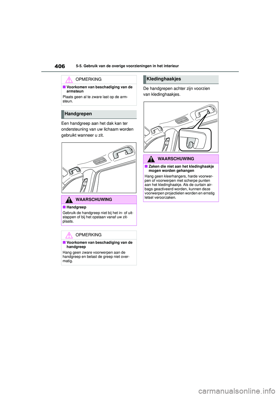 TOYOTA HIGHLANDER 2021 Instructieboekje (in Dutch) 4065-5. Gebruik van de overige voorzieningen in het interieur
Een handgreep aan het dak kan ter
ondersteuning van uw lichaam worden
gebruikt wanneer u zit.De handgrepen achter zijn voorzien
van kle TOYOTA HIGHLANDER 2021 Instructieboekje (in Dutch) 4065-5. Gebruik van de overige voorzieningen in het interieur
Een handgreep aan het dak kan ter
ondersteuning van uw lichaam worden
gebruikt wanneer u zit.De handgrepen achter zijn voorzien
van kle
