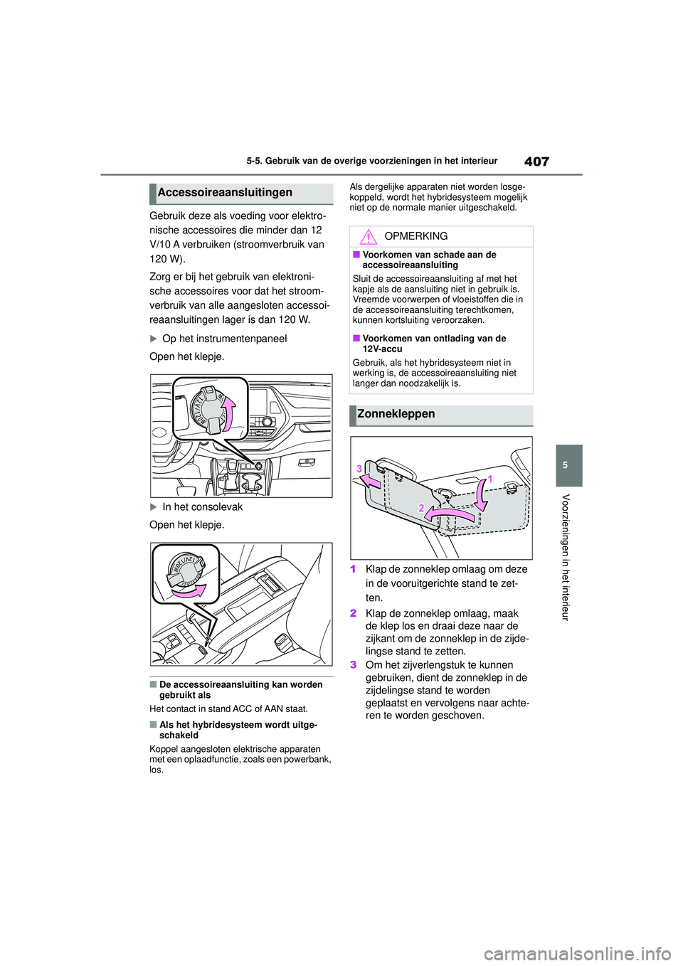 TOYOTA HIGHLANDER 2021 Instructieboekje (in Dutch) 407
5
5-5. Gebruik van de overige voorzieningen in het interieur
Voorzieningen in het interieur
Gebruik deze als voeding voor elektro-
nische accessoires die minder dan 12
V/10 A verbruiken (stroomve TOYOTA HIGHLANDER 2021 Instructieboekje (in Dutch) 407
5
5-5. Gebruik van de overige voorzieningen in het interieur
Voorzieningen in het interieur
Gebruik deze als voeding voor elektro-
nische accessoires die minder dan 12
V/10 A verbruiken (stroomve