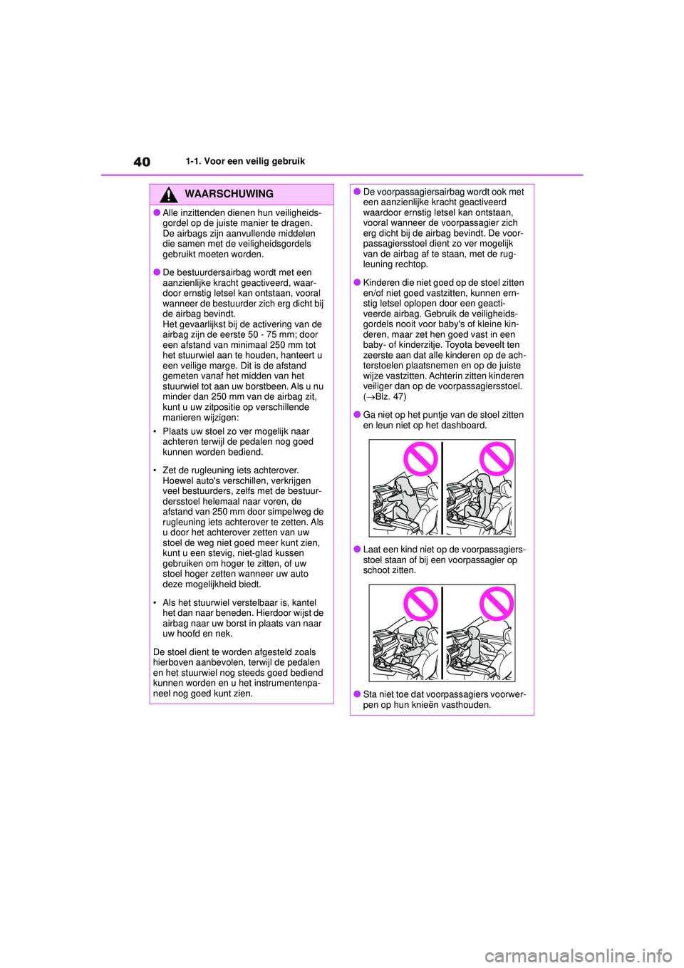 TOYOTA HIGHLANDER 2022  Instructieboekje (in Dutch) 401-1. Voor een veilig gebruik
WAARSCHUWING
●Alle inzittenden dienen hun veiligheids-
gordel op de juiste manier te dragen.
De airbags zijn aanvullende middelen 
die samen met de veiligheidsgordels 