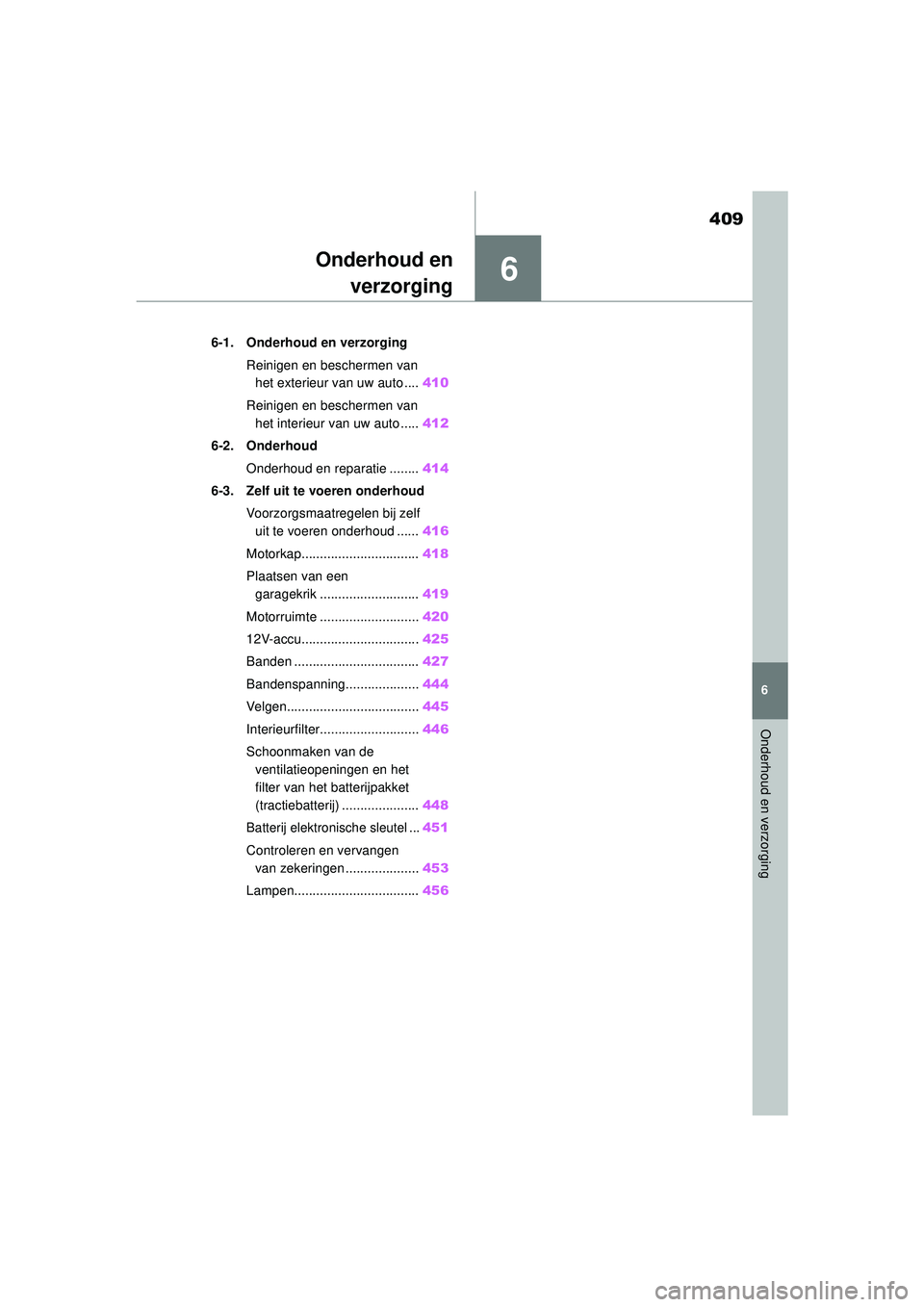 TOYOTA HIGHLANDER 2021 Instructieboekje (in Dutch) 6
409
6
Onderhoud en verzorging
Onderhoud enverzorging
.6-1. Onderhoud en verzorging
Reinigen en beschermen van het exterieur van uw auto .... 410
Reinigen en beschermen van het interieur van uw auto TOYOTA HIGHLANDER 2021 Instructieboekje (in Dutch) 6
409
6
Onderhoud en verzorging
Onderhoud enverzorging
.6-1. Onderhoud en verzorging
Reinigen en beschermen van het exterieur van uw auto .... 410
Reinigen en beschermen van het interieur van uw auto