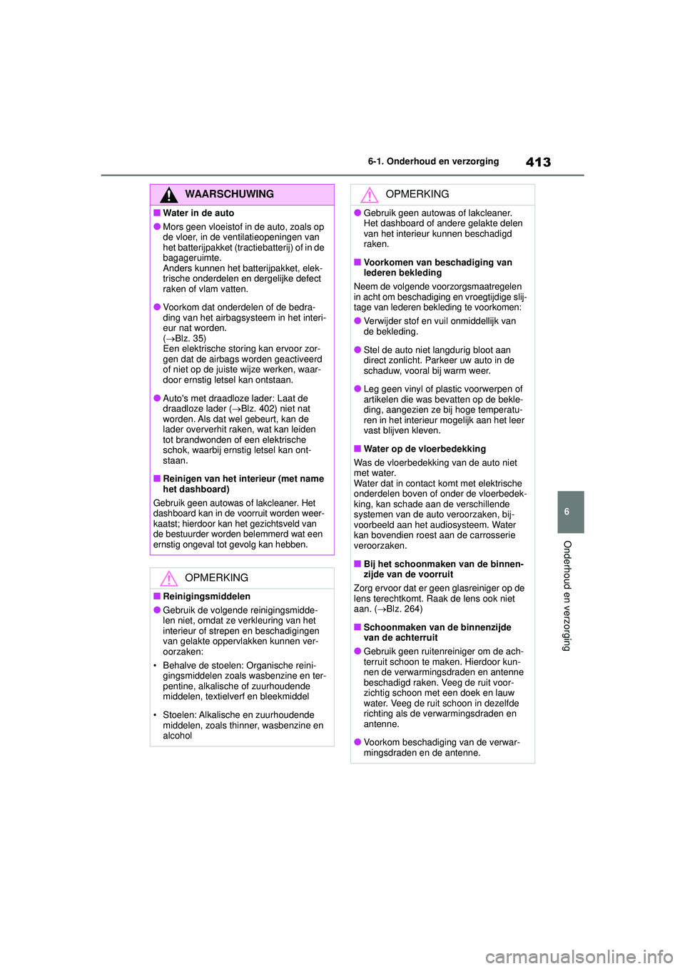 TOYOTA HIGHLANDER 2021 Instructieboekje (in Dutch) 413
6
6-1. Onderhoud en verzorging
Onderhoud en verzorging
WAARSCHUWING
■Water in de auto
●Mors geen vloeistof in de auto, zoals op
de vloer, in de ventilatieopeningen van
het batterijpakket (tr TOYOTA HIGHLANDER 2021 Instructieboekje (in Dutch) 413
6
6-1. Onderhoud en verzorging
Onderhoud en verzorging
WAARSCHUWING
■Water in de auto
●Mors geen vloeistof in de auto, zoals op
de vloer, in de ventilatieopeningen van
het batterijpakket (tr