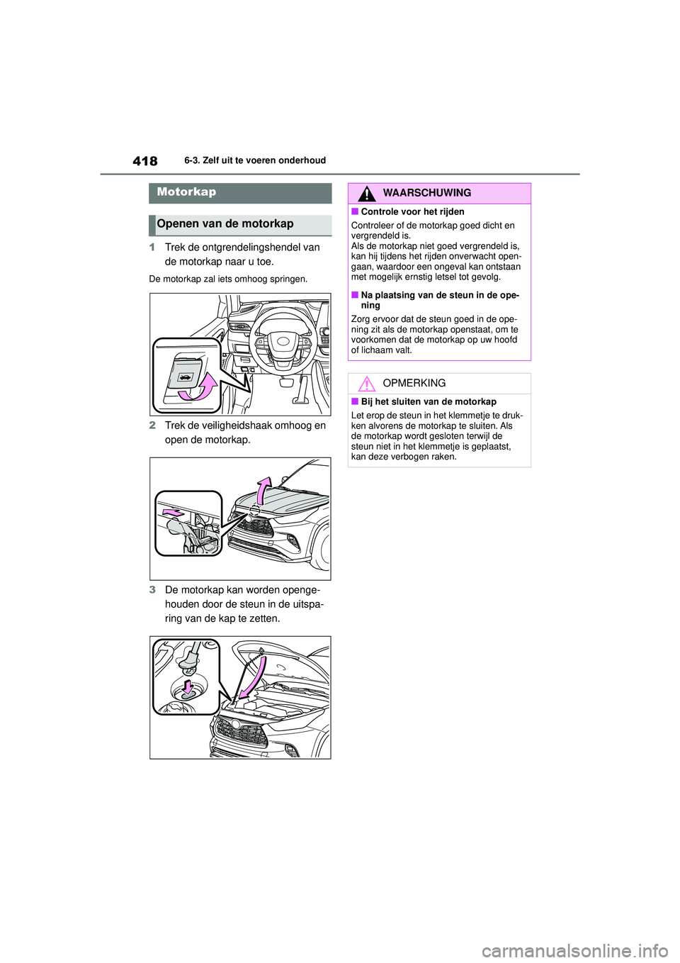 TOYOTA HIGHLANDER 2021 Instructieboekje (in Dutch) 4186-3. Zelf uit te voeren onderhoud
1Trek de ontgrendelingshendel van
de motorkap naar u toe.
De motorkap zal iets omhoog springen.
2Trek de veiligheidshaak omhoog en
open de motorkap.
3 De motorka TOYOTA HIGHLANDER 2021 Instructieboekje (in Dutch) 4186-3. Zelf uit te voeren onderhoud
1Trek de ontgrendelingshendel van
de motorkap naar u toe.
De motorkap zal iets omhoog springen.
2Trek de veiligheidshaak omhoog en
open de motorkap.
3 De motorka