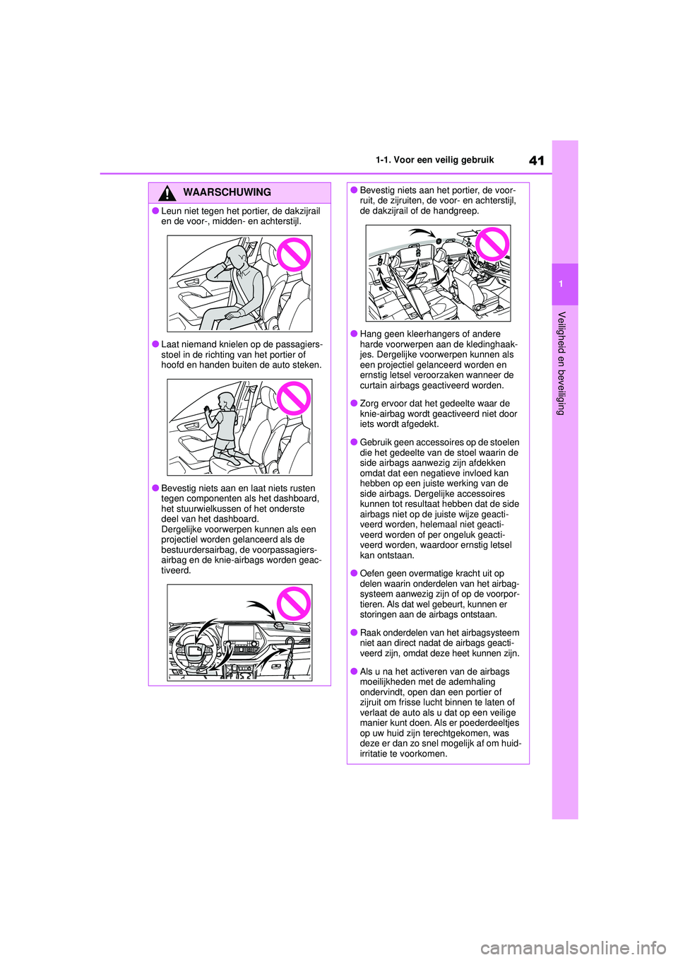 TOYOTA HIGHLANDER 2021  Instructieboekje (in Dutch) 41
1
1-1. Voor een veilig gebruik
Veiligheid en beveiliging
WAARSCHUWING
●Leun niet tegen het portier, de dakzijrail 
en de voor-, midden- en achterstijl.
●Laat niemand knielen op de passagiers-
s