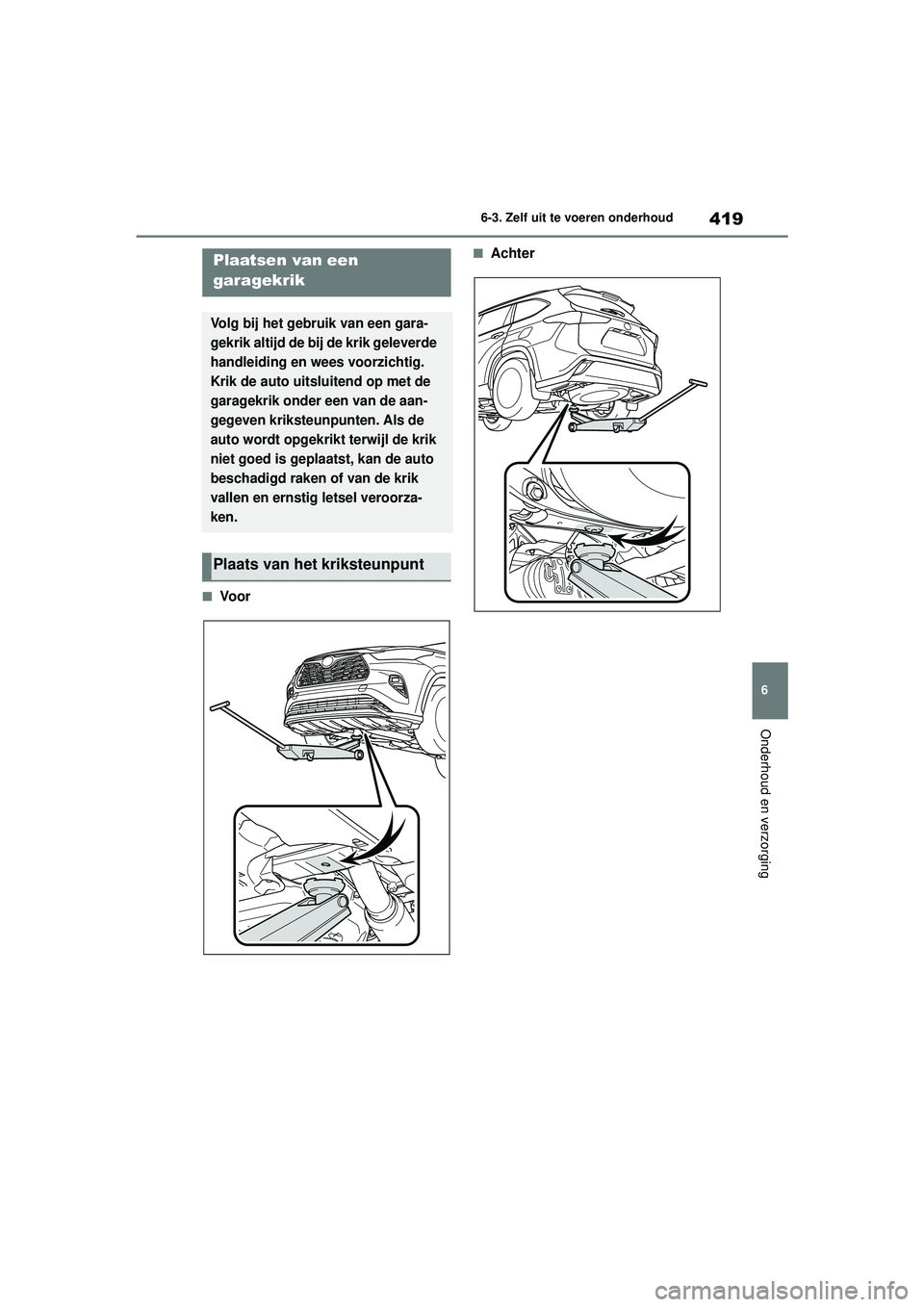 TOYOTA HIGHLANDER 2021 Instructieboekje (in Dutch) 419
6
6-3. Zelf uit te voeren onderhoud
Onderhoud en verzorging
■Vo o r
■AchterPlaatsen van een
garagekrik
Volg bij het gebruik van een gara-
gekrik altijd de bij de krik geleverde
handleiding e TOYOTA HIGHLANDER 2021 Instructieboekje (in Dutch) 419
6
6-3. Zelf uit te voeren onderhoud
Onderhoud en verzorging
■Vo o r
■AchterPlaatsen van een
garagekrik
Volg bij het gebruik van een gara-
gekrik altijd de bij de krik geleverde
handleiding e
