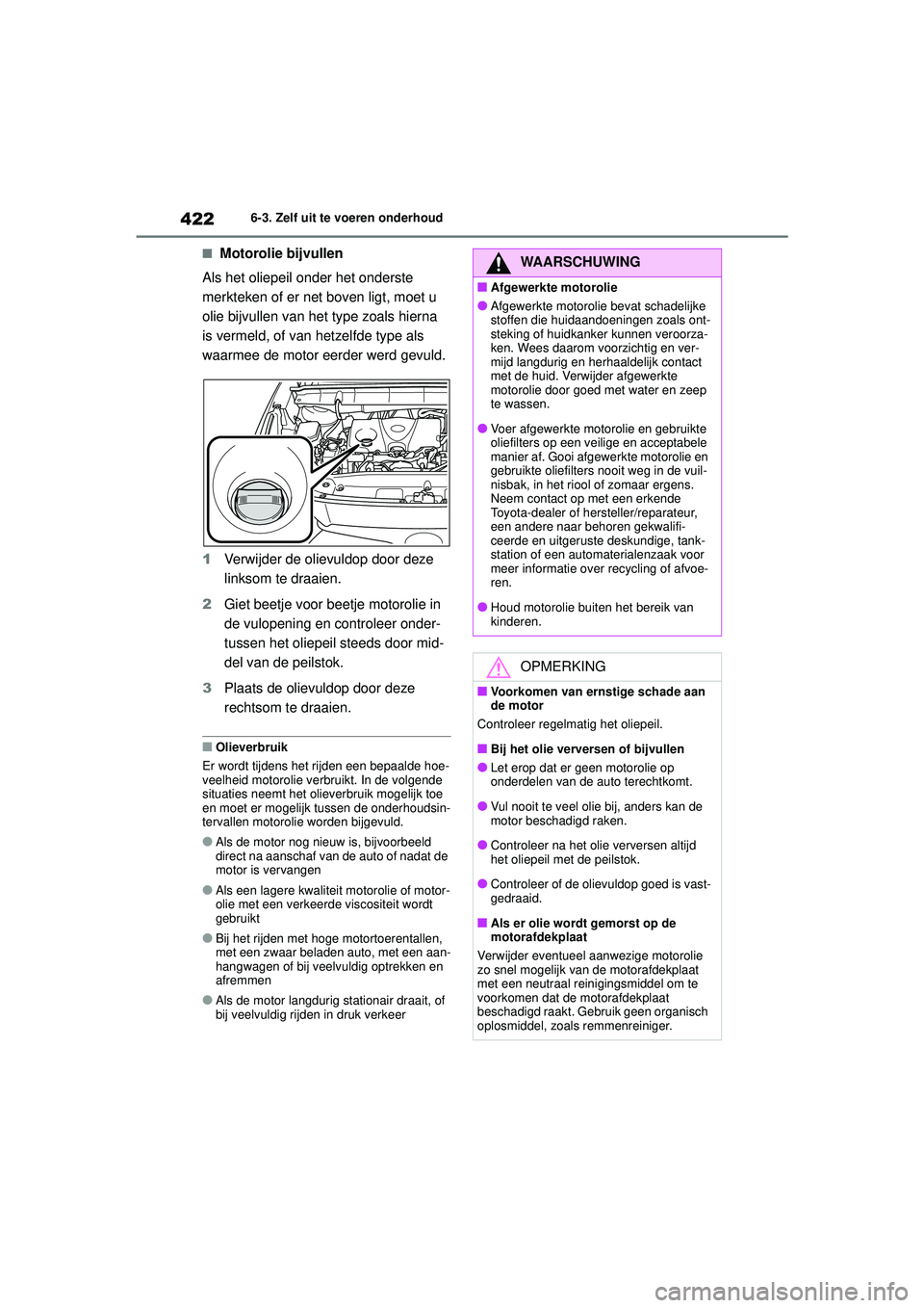 TOYOTA HIGHLANDER 2021 Instructieboekje (in Dutch) 4226-3. Zelf uit te voeren onderhoud
■Motorolie bijvullen
Als het oliepeil onder het onderste
merkteken of er net boven ligt, moet u
olie bijvullen van het type zoals hierna
is vermeld, of van he TOYOTA HIGHLANDER 2021 Instructieboekje (in Dutch) 4226-3. Zelf uit te voeren onderhoud
■Motorolie bijvullen
Als het oliepeil onder het onderste
merkteken of er net boven ligt, moet u
olie bijvullen van het type zoals hierna
is vermeld, of van he