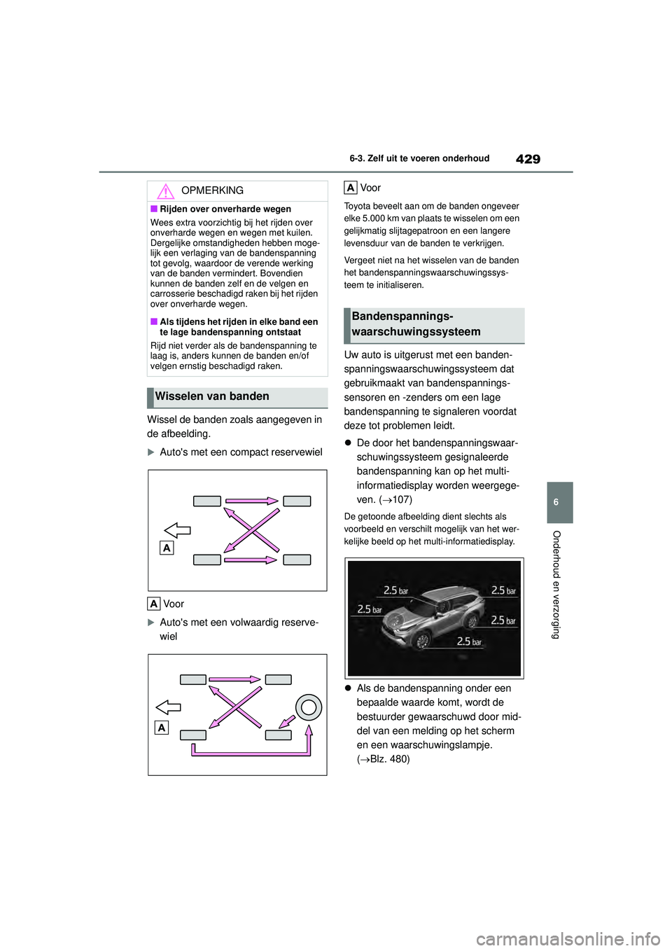 TOYOTA HIGHLANDER 2022 Instructieboekje (in Dutch) 429
6
6-3. Zelf uit te voeren onderhoud
Onderhoud en verzorging
Wissel de banden zoals aangegeven in
de afbeelding.
Autos met een compact reservewiel
Vo o r
Autos met een volwaardig reserve-
TOYOTA HIGHLANDER 2022 Instructieboekje (in Dutch) 429
6
6-3. Zelf uit te voeren onderhoud
Onderhoud en verzorging
Wissel de banden zoals aangegeven in
de afbeelding.
Autos met een compact reservewiel
Vo o r
Autos met een volwaardig reserve-