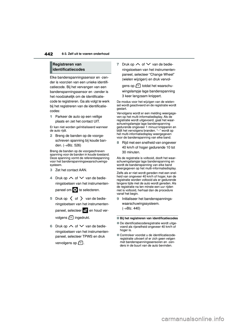TOYOTA HIGHLANDER 2022 Instructieboekje (in Dutch) 4426-3. Zelf uit te voeren onderhoud
Elke bandenspanningssensor en -zen-
der is voorzien van een unieke identifi-
catiecode. Bij het vervangen van een
bandenspanningssensor en -zender is
het noodzak TOYOTA HIGHLANDER 2022 Instructieboekje (in Dutch) 4426-3. Zelf uit te voeren onderhoud
Elke bandenspanningssensor en -zen-
der is voorzien van een unieke identifi-
catiecode. Bij het vervangen van een
bandenspanningssensor en -zender is
het noodzak