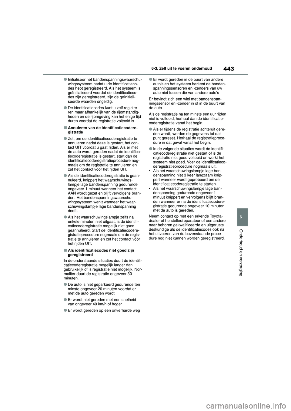 TOYOTA HIGHLANDER 2022 Instructieboekje (in Dutch) 443
6
6-3. Zelf uit te voeren onderhoud
Onderhoud en verzorging
●Initialiseer het bandenspanningswaarschu-
wingssysteem nadat u de identificatieco-
des hebt geregistreerd. Als het systeem is
geïni TOYOTA HIGHLANDER 2022 Instructieboekje (in Dutch) 443
6
6-3. Zelf uit te voeren onderhoud
Onderhoud en verzorging
●Initialiseer het bandenspanningswaarschu-
wingssysteem nadat u de identificatieco-
des hebt geregistreerd. Als het systeem is
geïni