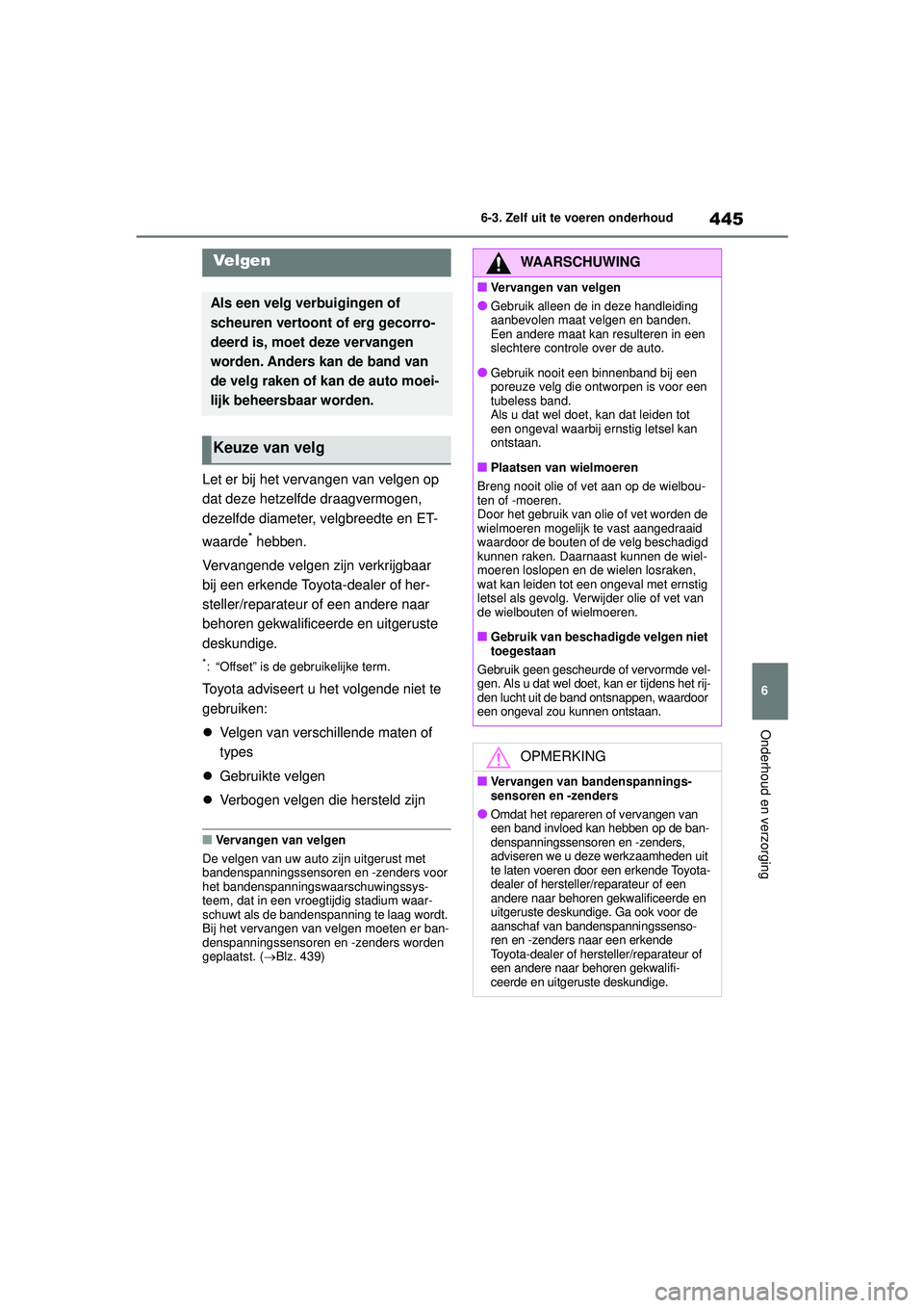TOYOTA HIGHLANDER 2022 Instructieboekje (in Dutch) 445
6
6-3. Zelf uit te voeren onderhoud
Onderhoud en verzorging
Let er bij het vervangen van velgen op
dat deze hetzelfde draagvermogen,
dezelfde diameter, velgbreedte en ET-
waarde
* hebben.
Vervan TOYOTA HIGHLANDER 2022 Instructieboekje (in Dutch) 445
6
6-3. Zelf uit te voeren onderhoud
Onderhoud en verzorging
Let er bij het vervangen van velgen op
dat deze hetzelfde draagvermogen,
dezelfde diameter, velgbreedte en ET-
waarde
* hebben.
Vervan