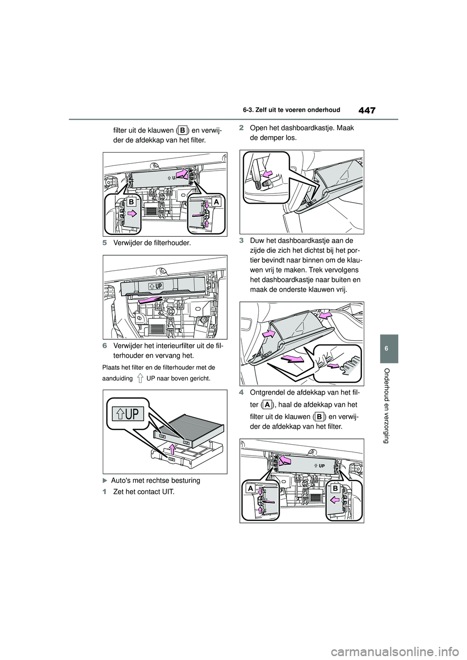 TOYOTA HIGHLANDER 2021 Instructieboekje (in Dutch) 447
6
6-3. Zelf uit te voeren onderhoud
Onderhoud en verzorging
filter uit de klauwen ( ) en verwij-
der de afdekkap van het filter.
5 Verwijder de filterhouder.
6 Verwijder het interieurfilter uit de TOYOTA HIGHLANDER 2021 Instructieboekje (in Dutch) 447
6
6-3. Zelf uit te voeren onderhoud
Onderhoud en verzorging
filter uit de klauwen ( ) en verwij-
der de afdekkap van het filter.
5 Verwijder de filterhouder.
6 Verwijder het interieurfilter uit de