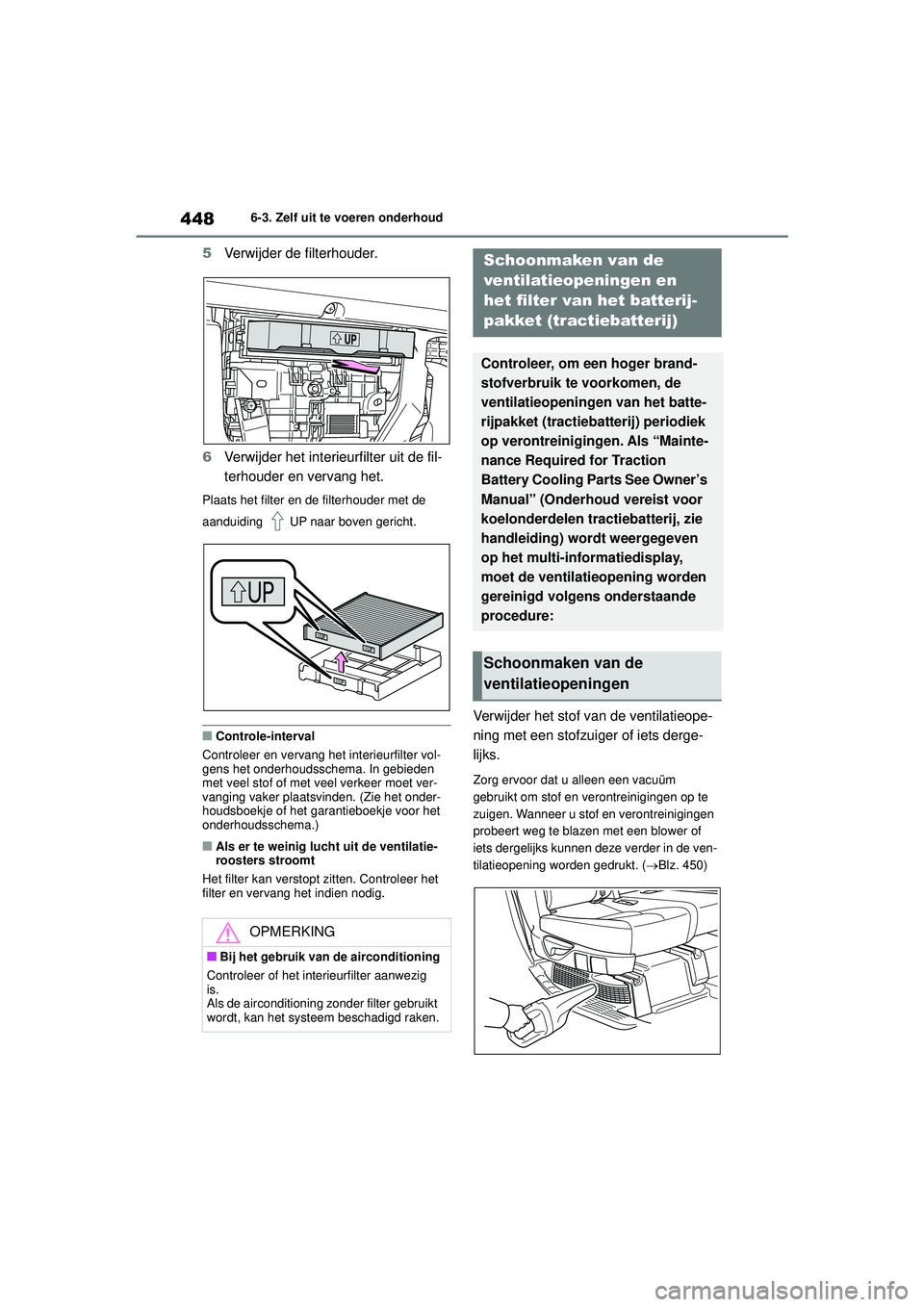 TOYOTA HIGHLANDER 2022 Instructieboekje (in Dutch) 4486-3. Zelf uit te voeren onderhoud
5Verwijder de filterhouder.
6 Verwijder het interieurfilter uit de fil-
terhouder en vervang het.
Plaats het filter en de filterhouder met de
aanduiding UP naar TOYOTA HIGHLANDER 2022 Instructieboekje (in Dutch) 4486-3. Zelf uit te voeren onderhoud
5Verwijder de filterhouder.
6 Verwijder het interieurfilter uit de fil-
terhouder en vervang het.
Plaats het filter en de filterhouder met de
aanduiding UP naar