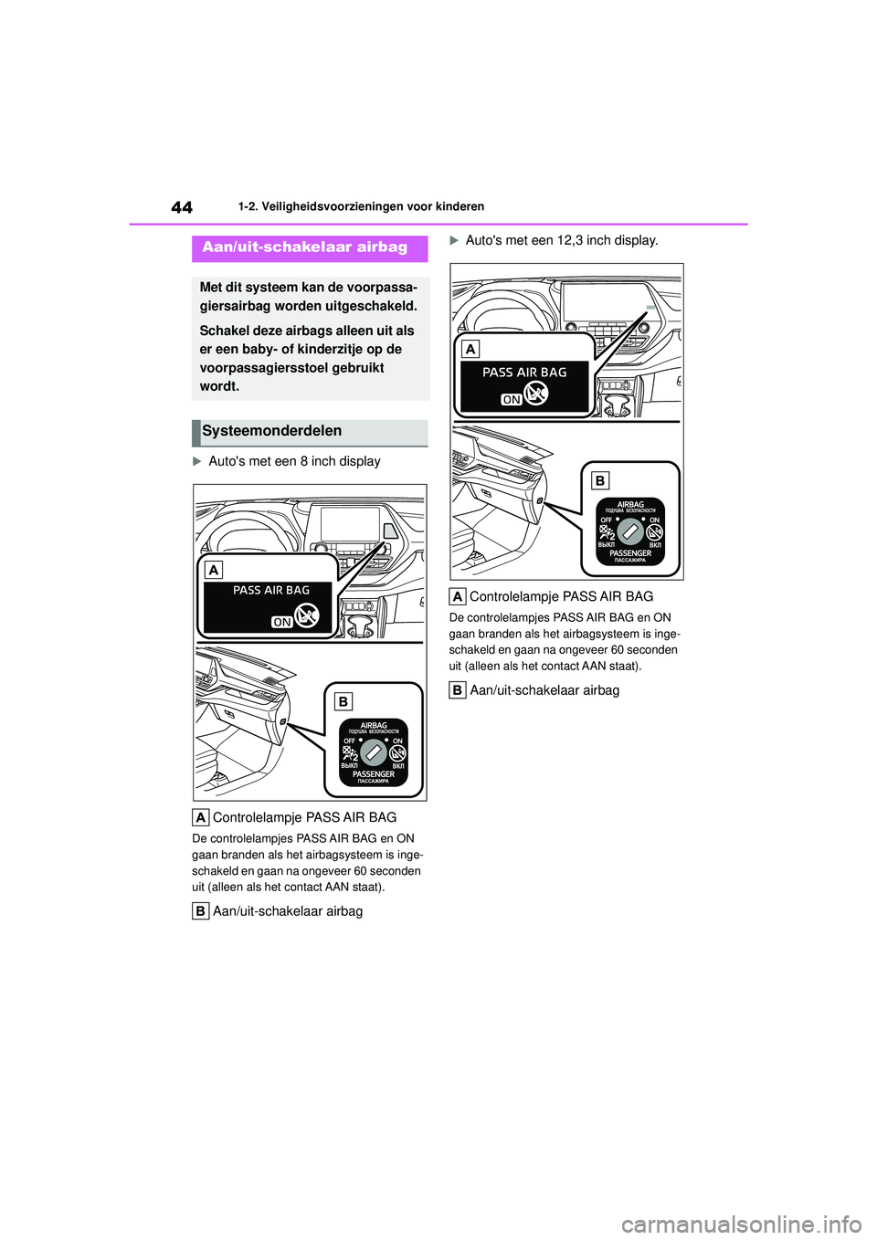 TOYOTA HIGHLANDER 2022  Instructieboekje (in Dutch) 441-2. Veiligheidsvoorzieningen voor kinderen
1-2.Veiligheidsvoorzieningen voor kinderen
Autos met een 8 inch displayControlelampje PASS AIR BAG
De controlelampjes PASS AIR BAG en ON 
gaan branden