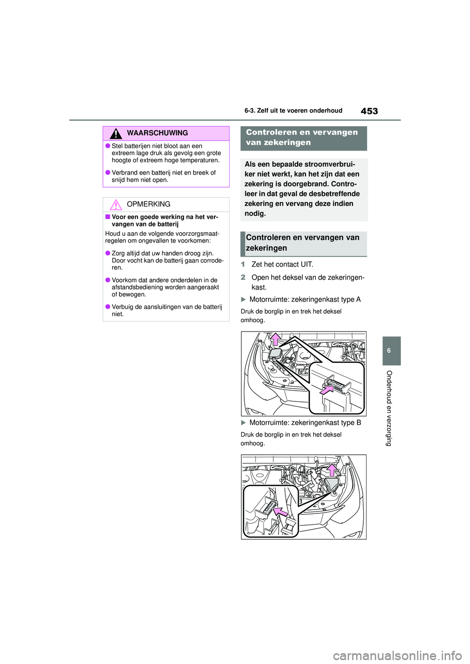 TOYOTA HIGHLANDER 2021 Instructieboekje (in Dutch) 453
6
6-3. Zelf uit te voeren onderhoud
Onderhoud en verzorging
1
Zet het contact UIT.
2 Open het deksel van de zekeringen-
kast.
Motorruimte: zekeringenkast type A
Druk de borglip in en trek het d TOYOTA HIGHLANDER 2021 Instructieboekje (in Dutch) 453
6
6-3. Zelf uit te voeren onderhoud
Onderhoud en verzorging
1
Zet het contact UIT.
2 Open het deksel van de zekeringen-
kast.
Motorruimte: zekeringenkast type A
Druk de borglip in en trek het d
