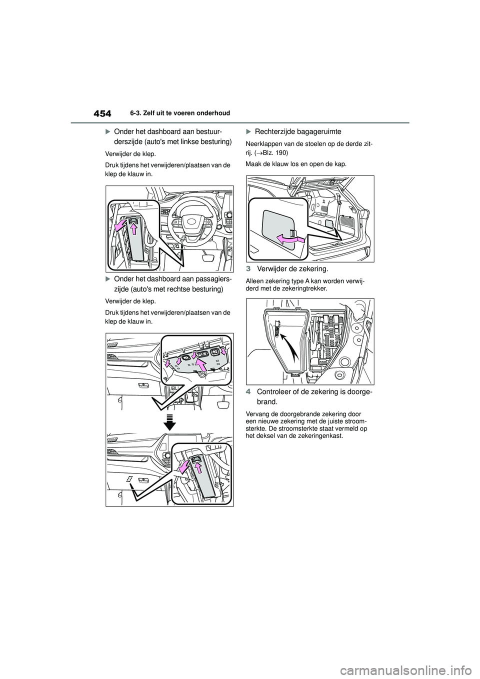 TOYOTA HIGHLANDER 2021 Instructieboekje (in Dutch) 4546-3. Zelf uit te voeren onderhoud
Onder het dashboard aan bestuur-
derszijde (autos met linkse besturing)
Verwijder de klep.
Druk tijdens het verwijderen/plaatsen van de
klep de klauw in.
TOYOTA HIGHLANDER 2021 Instructieboekje (in Dutch) 4546-3. Zelf uit te voeren onderhoud
Onder het dashboard aan bestuur-
derszijde (autos met linkse besturing)
Verwijder de klep.
Druk tijdens het verwijderen/plaatsen van de
klep de klauw in.
