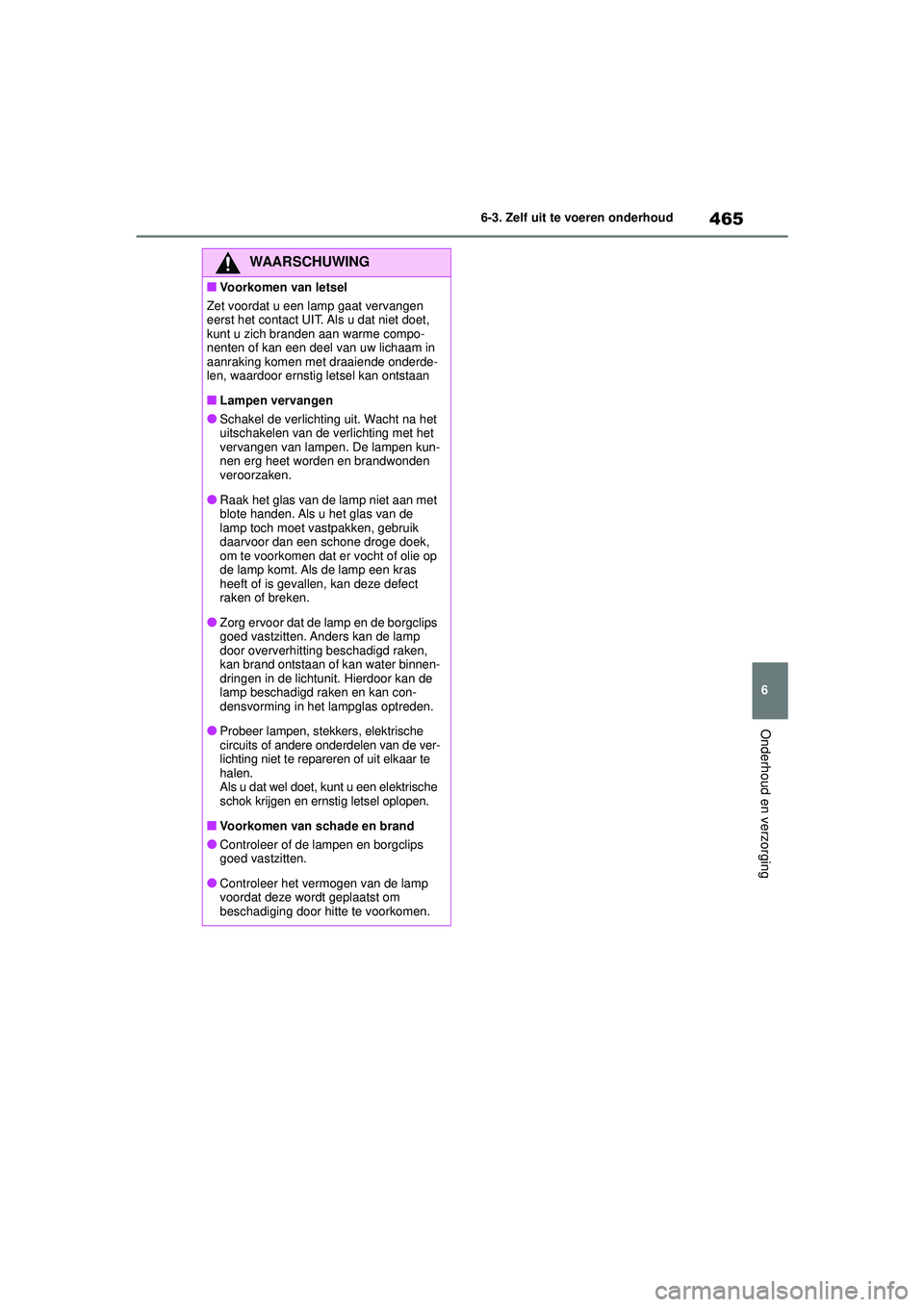 TOYOTA HIGHLANDER 2021 Instructieboekje (in Dutch) 465
6
6-3. Zelf uit te voeren onderhoud
Onderhoud en verzorging
WAARSCHUWING
■Voorkomen van letsel
Zet voordat u een lamp gaat vervangen
eerst het contact UIT. Als u dat niet doet,
kunt u zich bra TOYOTA HIGHLANDER 2021 Instructieboekje (in Dutch) 465
6
6-3. Zelf uit te voeren onderhoud
Onderhoud en verzorging
WAARSCHUWING
■Voorkomen van letsel
Zet voordat u een lamp gaat vervangen
eerst het contact UIT. Als u dat niet doet,
kunt u zich bra