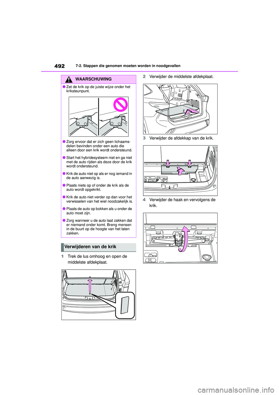 TOYOTA HIGHLANDER 2021 Instructieboekje (in Dutch) 4927-2. Stappen die genomen moeten worden in noodgevallen
1Trek de lus omhoog en open de
middelste afdekplaat. 2
Verwijder de middelste afdekplaat.
3 Verwijder de afdekkap van de krik.
4 Verwijder de TOYOTA HIGHLANDER 2021 Instructieboekje (in Dutch) 4927-2. Stappen die genomen moeten worden in noodgevallen
1Trek de lus omhoog en open de
middelste afdekplaat. 2
Verwijder de middelste afdekplaat.
3 Verwijder de afdekkap van de krik.
4 Verwijder de