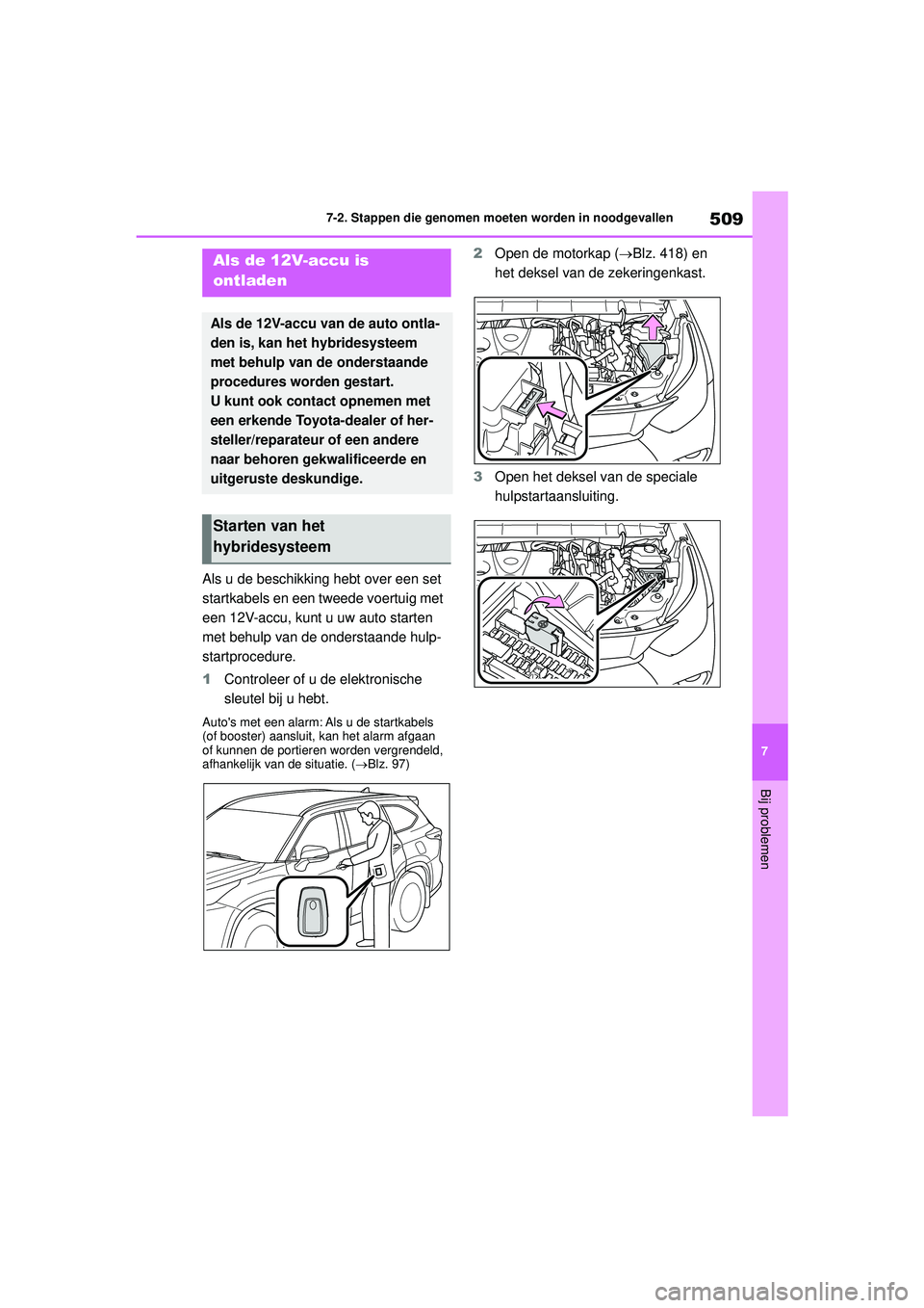 TOYOTA HIGHLANDER 2021 Instructieboekje (in Dutch) 509
7
7-2. Stappen die genomen moeten worden in noodgevallen
Bij problemen
Als u de beschikking hebt over een set
startkabels en een tweede voertuig met
een 12V-accu, kunt u uw auto starten
met beh TOYOTA HIGHLANDER 2021 Instructieboekje (in Dutch) 509
7
7-2. Stappen die genomen moeten worden in noodgevallen
Bij problemen
Als u de beschikking hebt over een set
startkabels en een tweede voertuig met
een 12V-accu, kunt u uw auto starten
met beh