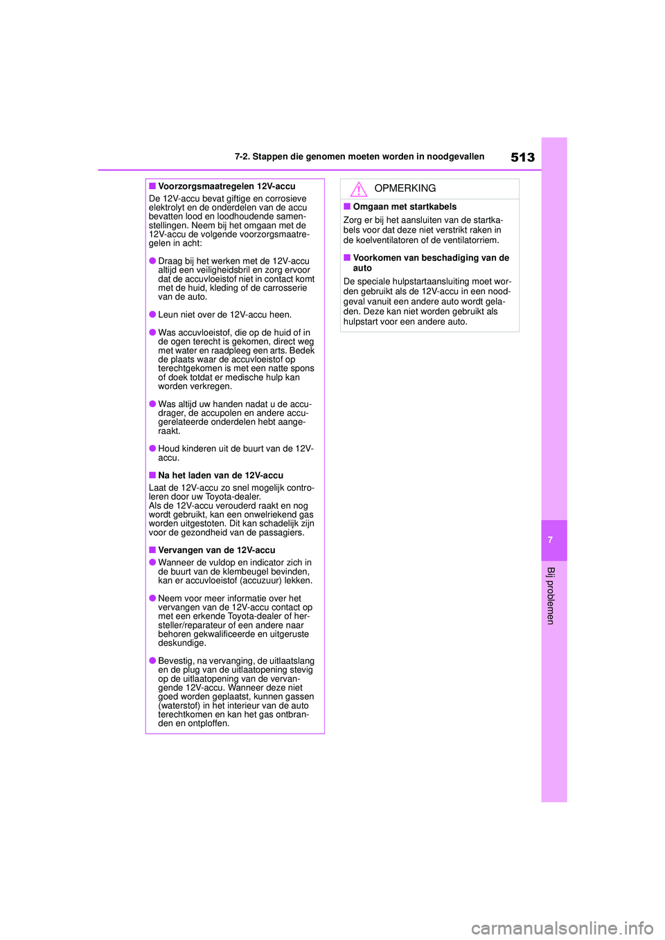 TOYOTA HIGHLANDER 2021 Instructieboekje (in Dutch) 513
7
7-2. Stappen die genomen moeten worden in noodgevallen
Bij problemen
■Voorzorgsmaatregelen 12V-accu
De 12V-accu bevat giftige en corrosieve
elektrolyt en de onderdelen van de accu
bevatten l TOYOTA HIGHLANDER 2021 Instructieboekje (in Dutch) 513
7
7-2. Stappen die genomen moeten worden in noodgevallen
Bij problemen
■Voorzorgsmaatregelen 12V-accu
De 12V-accu bevat giftige en corrosieve
elektrolyt en de onderdelen van de accu
bevatten l