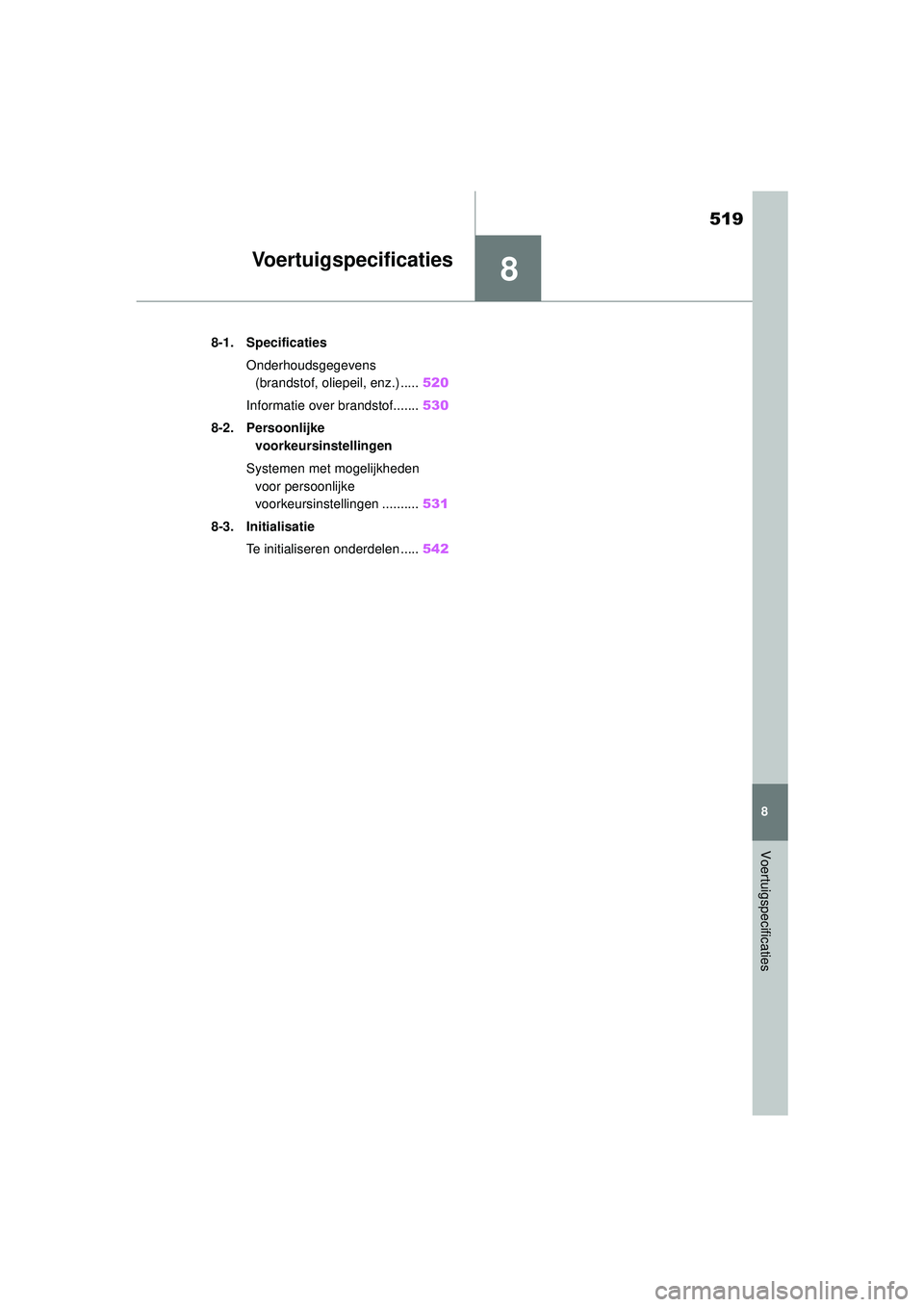 TOYOTA HIGHLANDER 2021 Instructieboekje (in Dutch) 8
519
8
Voertuigspecificaties
Voertuigspecificaties
.8-1. SpecificatiesOnderhoudsgegevens (brandstof, oliepeil, enz.) ..... 520
Informatie over brandstof....... 530
8-2. Persoonlijke voorkeursinstell TOYOTA HIGHLANDER 2021 Instructieboekje (in Dutch) 8
519
8
Voertuigspecificaties
Voertuigspecificaties
.8-1. SpecificatiesOnderhoudsgegevens (brandstof, oliepeil, enz.) ..... 520
Informatie over brandstof....... 530
8-2. Persoonlijke voorkeursinstell