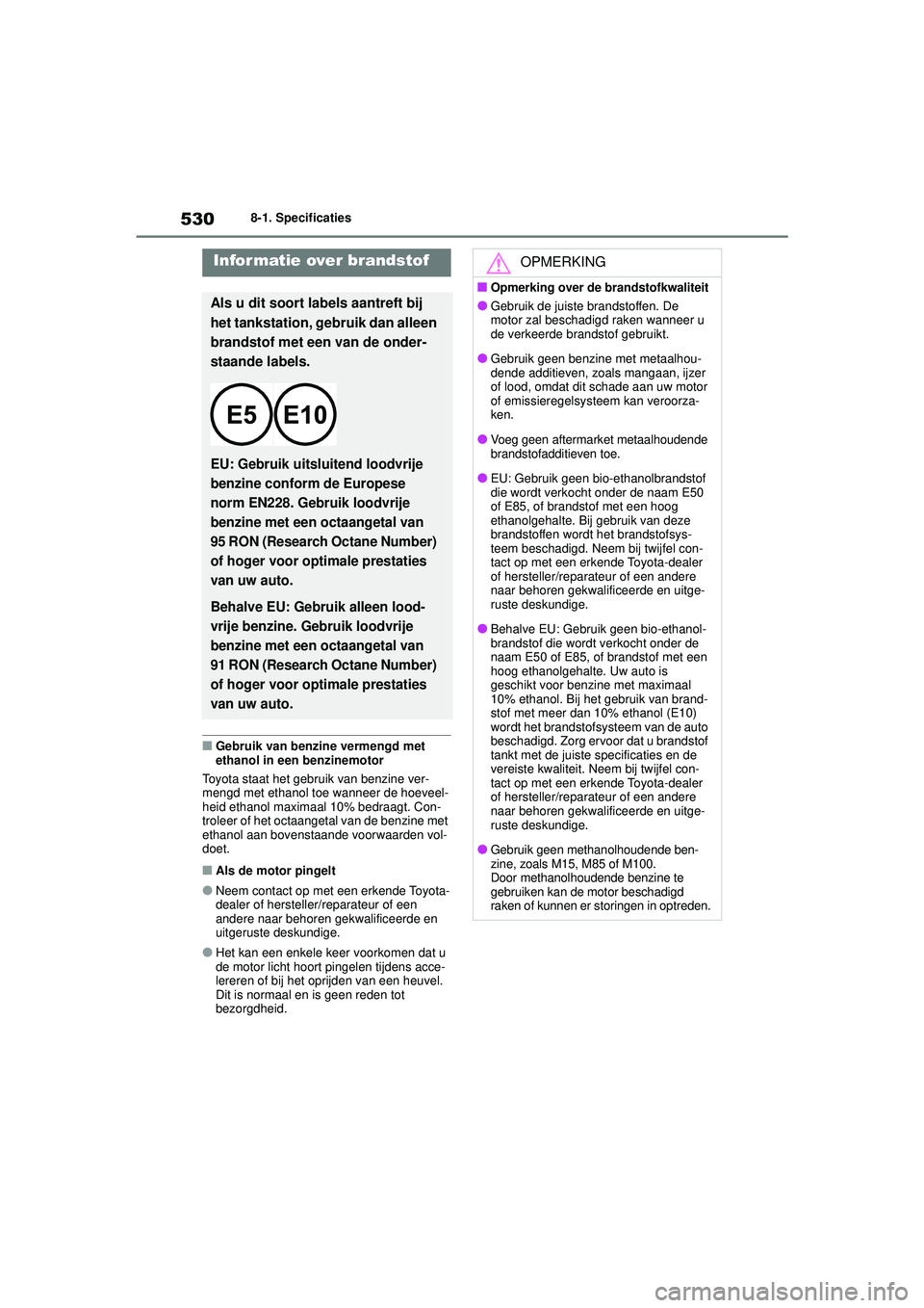 TOYOTA HIGHLANDER 2021 Instructieboekje (in Dutch) 5308-1. Specificaties
■Gebruik van benzine vermengd met
ethanol in een benzinemotor
Toyota staat het gebruik van benzine ver-
mengd met ethanol toe wanneer de hoeveel-
heid ethanol maximaal 10% bed TOYOTA HIGHLANDER 2021 Instructieboekje (in Dutch) 5308-1. Specificaties
■Gebruik van benzine vermengd met
ethanol in een benzinemotor
Toyota staat het gebruik van benzine ver-
mengd met ethanol toe wanneer de hoeveel-
heid ethanol maximaal 10% bed