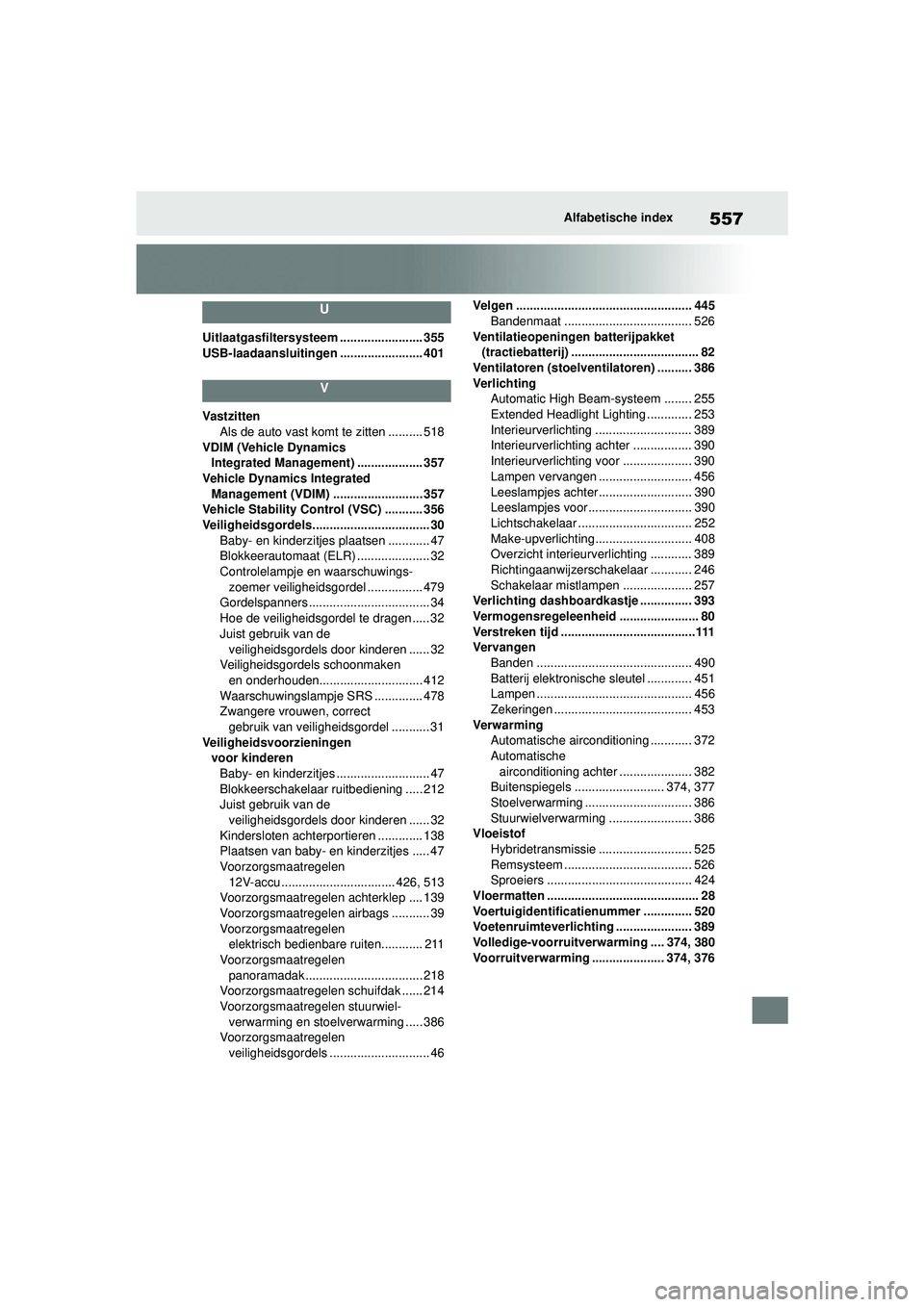 TOYOTA HIGHLANDER 2022  Instructieboekje (in Dutch) 557Alfabetische index
U
Uitlaatgasfiltersysteem ........................ 355
USB-laadaansluitingen ........................ 401
V
VastzittenAls de auto vast komt te zitten .......... 518
VDIM (Vehicle