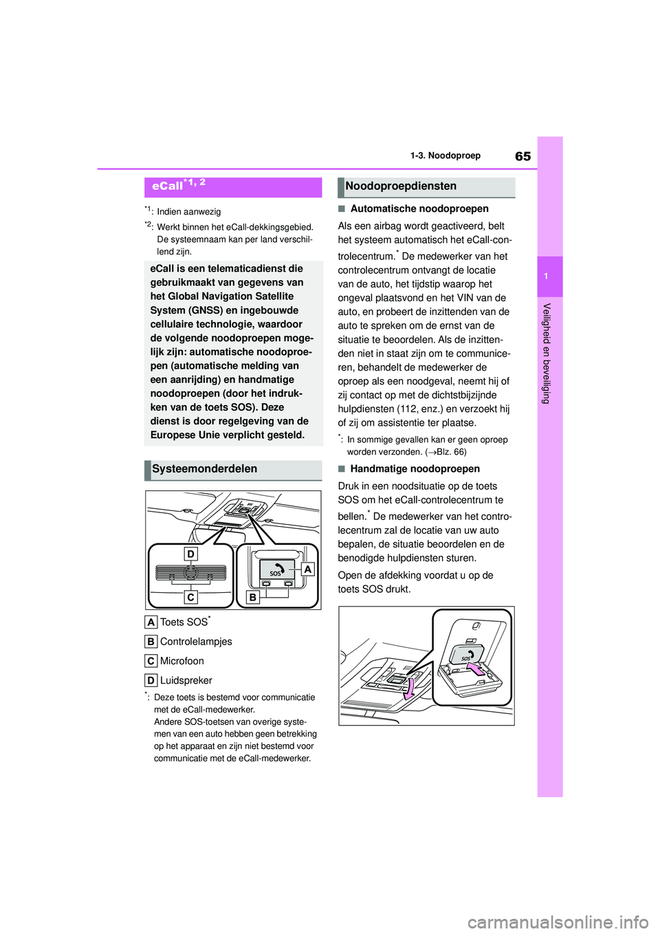 TOYOTA HIGHLANDER 2022  Instructieboekje (in Dutch) 65
1
1-3. Noodoproep
Veiligheid en beveiliging
1-3.Noodoproep
*1: Indien aanwezig
*2: Werkt binnen het eCall-dekkingsgebied. 
De systeemnaam kan per land verschil-
lend zijn.
Toets SOS*
Controlelampje