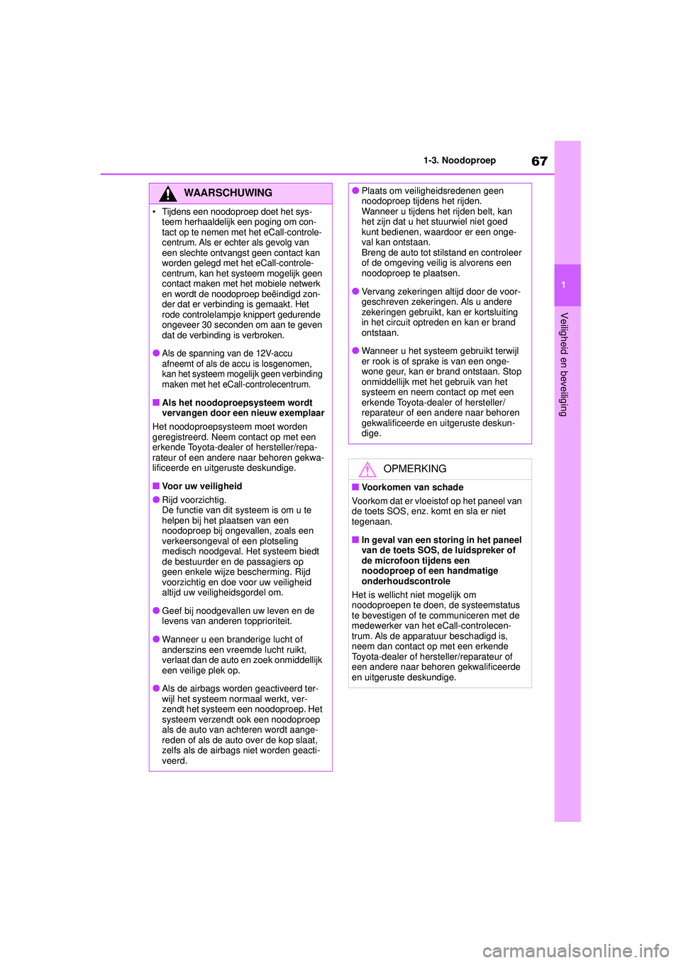 TOYOTA HIGHLANDER 2021 Instructieboekje (in Dutch) 67
1
1-3. Noodoproep
Veiligheid en beveiliging
WAARSCHUWING
• Tijdens een noodop
roep doet het sys-
teem herhaaldelijk een poging om con-
tact op te nemen met het eCall-controle-
centrum. Als er ech TOYOTA HIGHLANDER 2021 Instructieboekje (in Dutch) 67
1
1-3. Noodoproep
Veiligheid en beveiliging
WAARSCHUWING
• Tijdens een noodop
roep doet het sys-
teem herhaaldelijk een poging om con-
tact op te nemen met het eCall-controle-
centrum. Als er ech