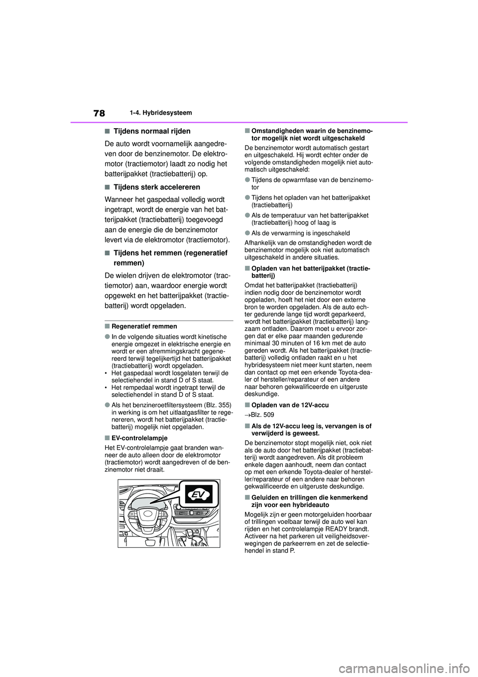 TOYOTA HIGHLANDER 2022 Instructieboekje (in Dutch) 781-4. Hybridesysteem
■Tijdens normaal rijden
De auto wordt voornamelijk aangedre-
ven door de benzinemotor. De elektro-
motor (tractiemotor) laadt zo nodig het
batterijpakket (tractiebatterij) op TOYOTA HIGHLANDER 2022 Instructieboekje (in Dutch) 781-4. Hybridesysteem
■Tijdens normaal rijden
De auto wordt voornamelijk aangedre-
ven door de benzinemotor. De elektro-
motor (tractiemotor) laadt zo nodig het
batterijpakket (tractiebatterij) op