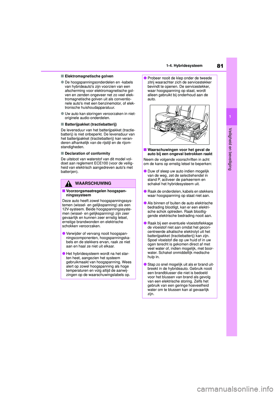 TOYOTA HIGHLANDER 2021 Instructieboekje (in Dutch) 81
1
1-4. Hybridesysteem
Veiligheid en beveiliging
■Elektromagnetische golven
●De hoogspanningsonderdelen en -kabels
van hybrideautos zi
jn voorzien van een
afscherming voor elektromagnetische TOYOTA HIGHLANDER 2021 Instructieboekje (in Dutch) 81
1
1-4. Hybridesysteem
Veiligheid en beveiliging
■Elektromagnetische golven
●De hoogspanningsonderdelen en -kabels
van hybrideautos zi
jn voorzien van een
afscherming voor elektromagnetische