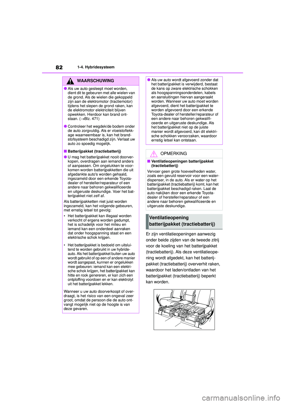 TOYOTA HIGHLANDER 2021 Instructieboekje (in Dutch) 821-4. Hybridesysteem
Er zijn ventilatieopeningen aanwezig
onder beide zijden van de tweede zitrij
voor de koeling van het batterijpakket
(tractiebatterij). Als deze ventilatieope-
ning wordt afg TOYOTA HIGHLANDER 2021 Instructieboekje (in Dutch) 821-4. Hybridesysteem
Er zijn ventilatieopeningen aanwezig
onder beide zijden van de tweede zitrij
voor de koeling van het batterijpakket
(tractiebatterij). Als deze ventilatieope-
ning wordt afg