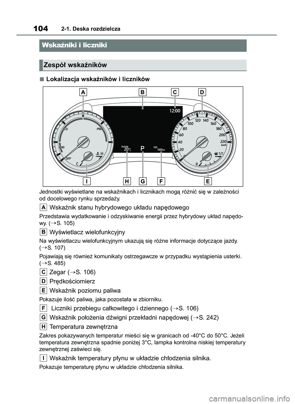 TOYOTA HIGHLANDER 2021  Instrukcja obsługi (in Polish) Lokalizacja wskaêników i liczników
Jednostki wyÊwietlane na wskaênikach i licznikach mogà ró˝niç si´ w zale˝noÊci
od docelowego rynku sprzeda˝y.
Wskaênik stanu hybrydowego uk∏adu nap´