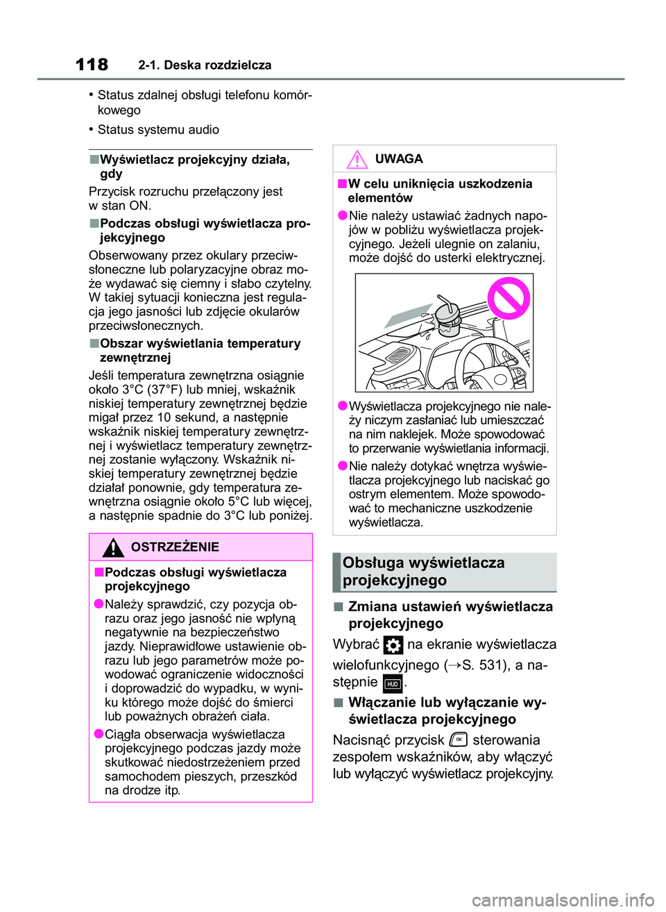 TOYOTA HIGHLANDER 2021  Instrukcja obsługi (in Polish) • Status zdalnej obs∏ugi telefonu komór-
kowego
• Status systemu audio
WyÊwietlacz projekcyjny dzia∏a,
gdy
Przycisk rozruchu prze∏àczony jest
w stan ON.
Podczas obs∏ugi wyÊwietlacza pr